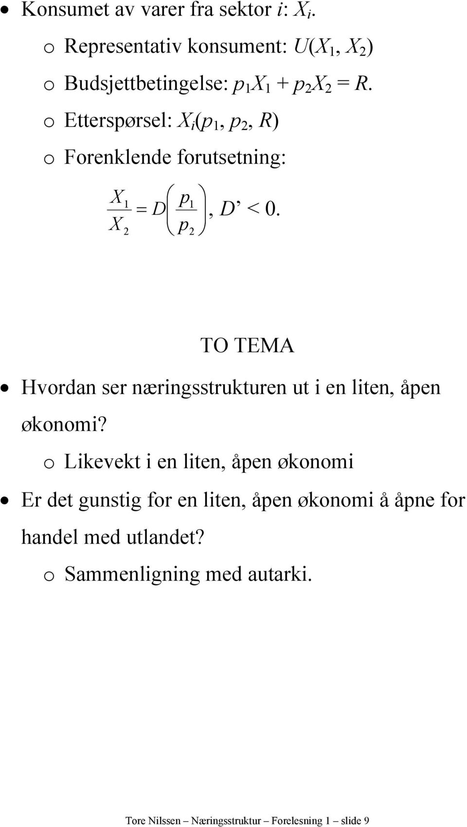 o Etterspørsel: X (p 1, p 2, R) o Forenklende forutsetnng: X X 1 2 D p p 1 2, D < 0.