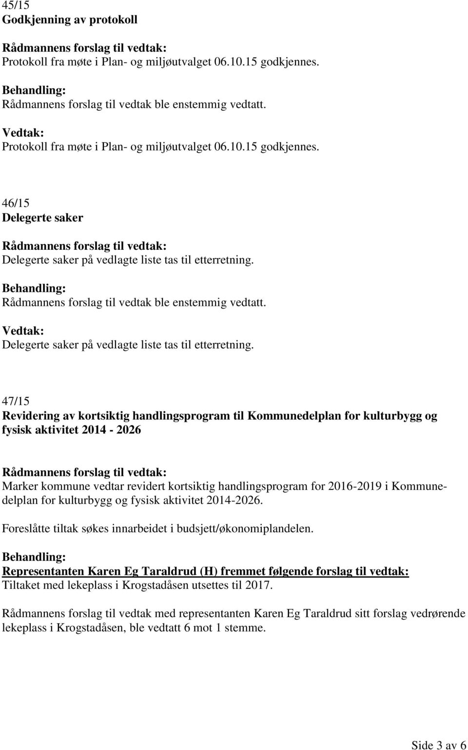 47/15 Revidering av kortsiktig handlingsprogram til Kommunedelplan for kulturbygg og fysisk aktivitet 2014-2026 Marker kommune vedtar revidert kortsiktig handlingsprogram for 2016-2019 i