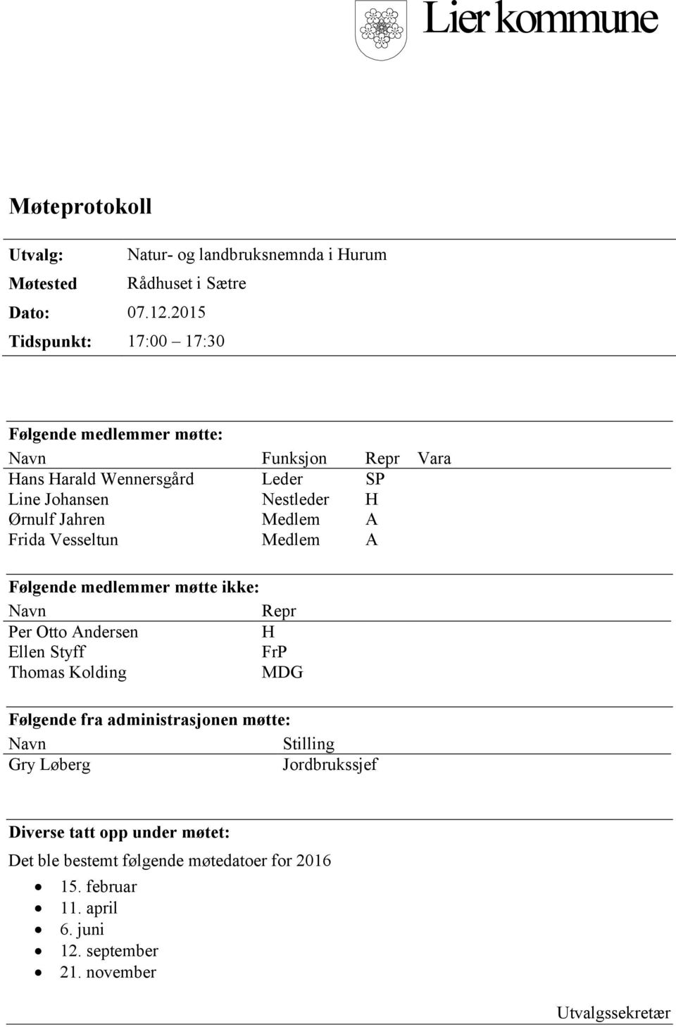 Medlem A Frida Vesseltun Medlem A Følgende medlemmer møtte ikke: Navn Repr Per Otto Andersen H Ellen Styff FrP Thomas Kolding MDG Følgende fra