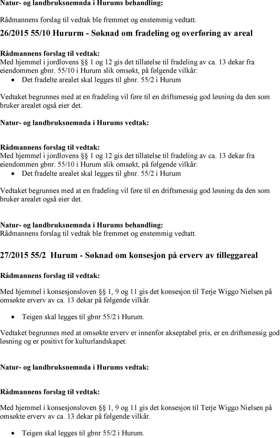 55/2 i Hurum Vedtaket begrunnes med at en fradeling vil føre til en driftsmessig god løsning da den som bruker arealet også eier det.