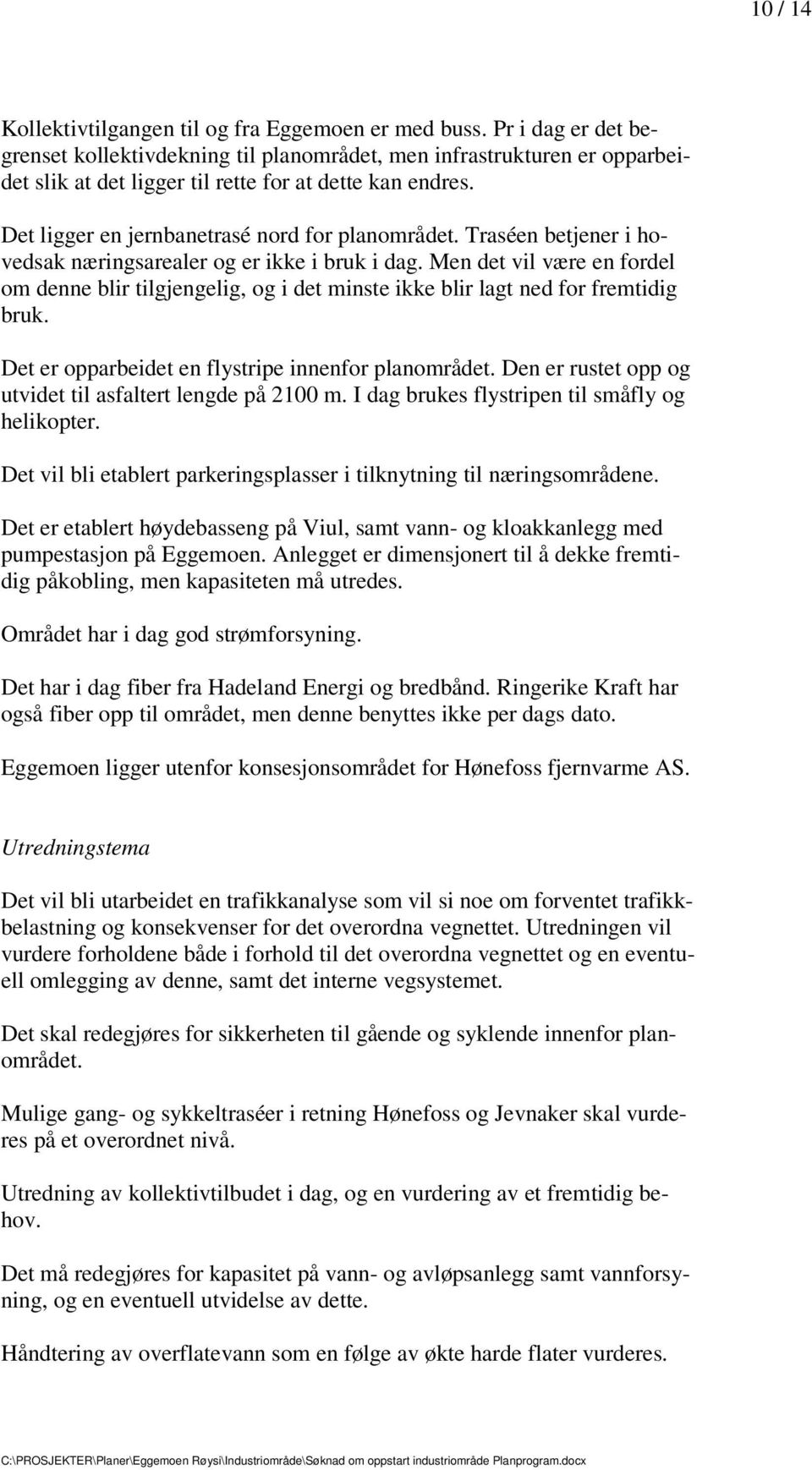 blir lagt ned for fremtidig bruk Det er opparbeidet en flystripe innenfor planområdet Den er rustet opp og utvidet til asfaltert lengde på 2100 m I dag brukes flystripen til småfly og helikopter Det