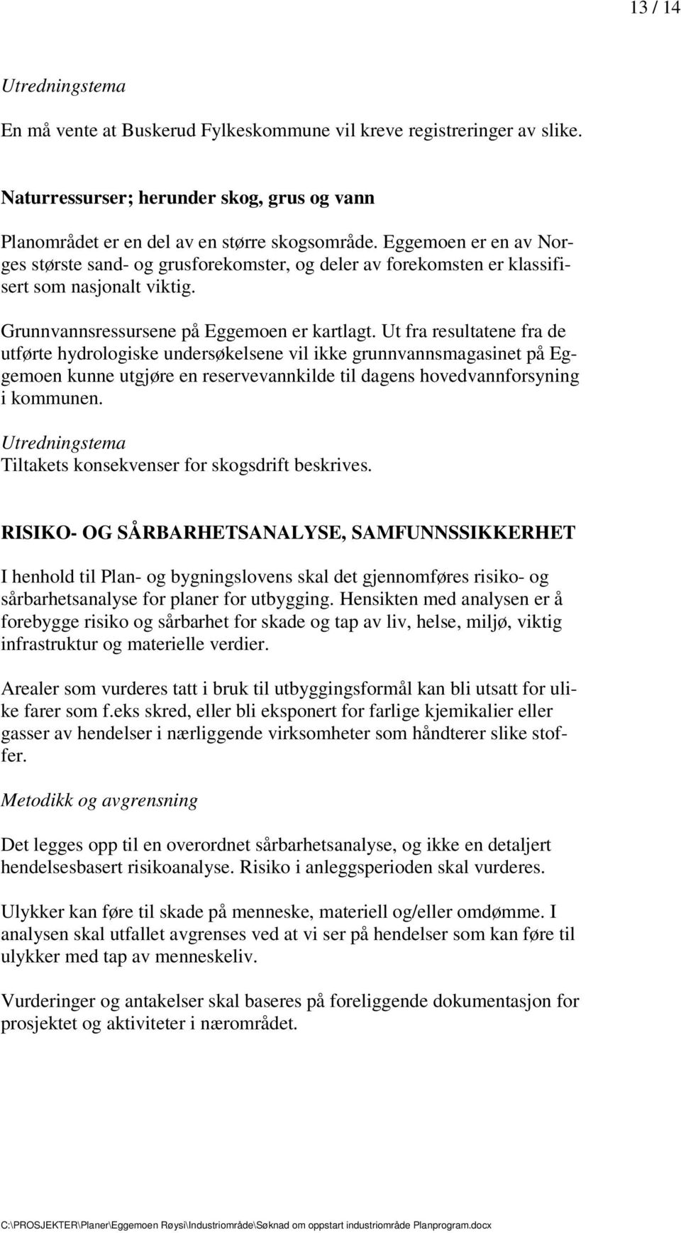 undersøkelsene vil ikke grunnvannsmagasinet på Eggemoen kunne utgjøre en reservevannkilde til dagens hovedvannforsyning i kommunen Utredningstema Tiltakets konsekvenser for skogsdrift beskrives