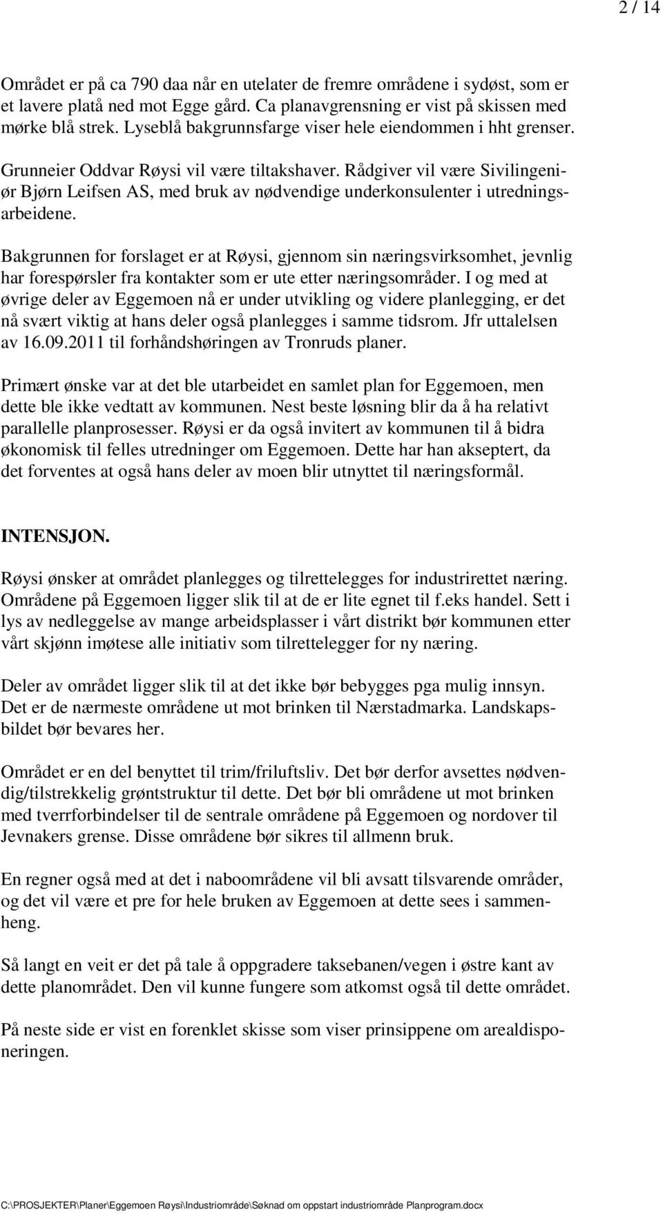 Bakgrunnen for forslaget er at Røysi, gjennom sin næringsvirksomhet, jevnlig har forespørsler fra kontakter som er ute etter næringsområder I og med at øvrige deler av Eggemoen nå er under utvikling