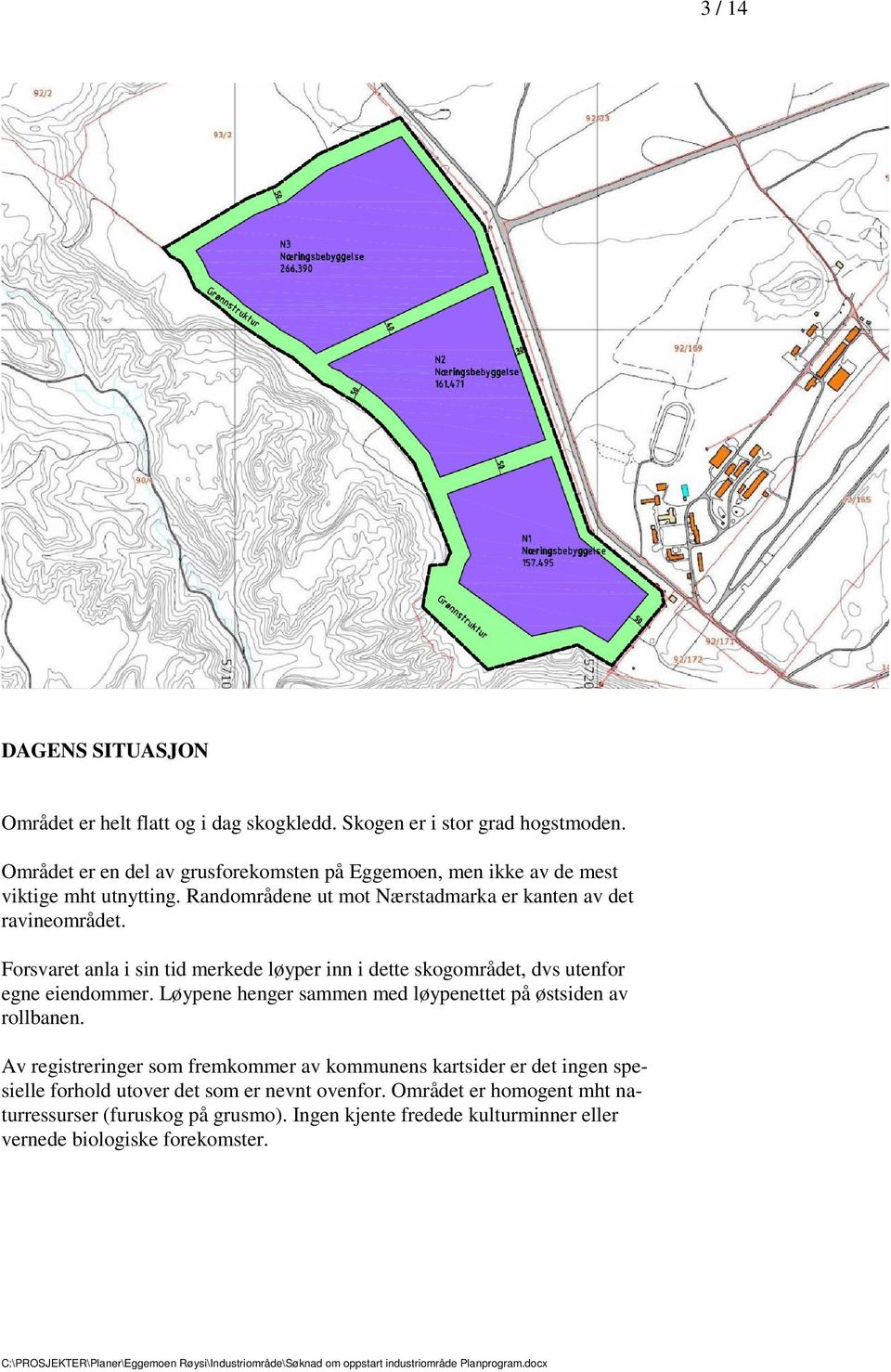 utenfor egne eiendommer Løypene henger sammen med løypenettet på østsiden av rollbanen Av registreringer som fremkommer av kommunens kartsider er det ingen