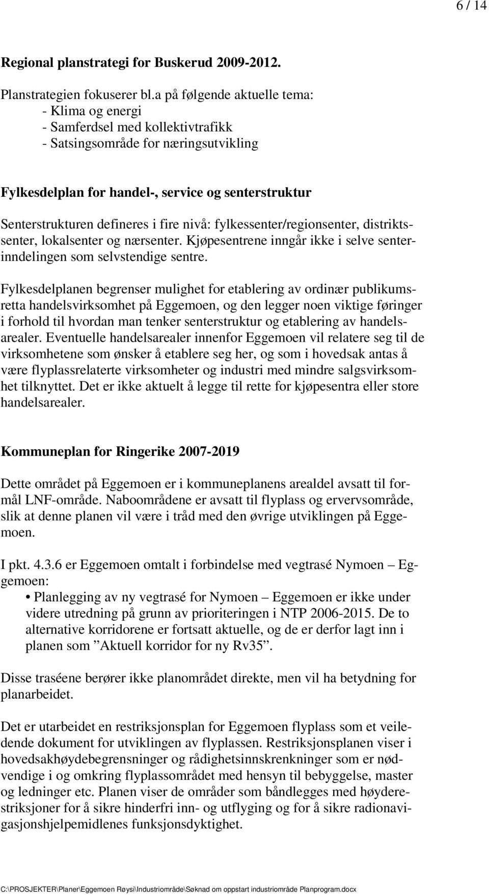 senterinndelingen som selvstendige sentre Fylkesdelplanen begrenser mulighet for etablering av ordinær publikumsretta handelsvirksomhet på Eggemoen, og den legger noen viktige føringer i forhold til