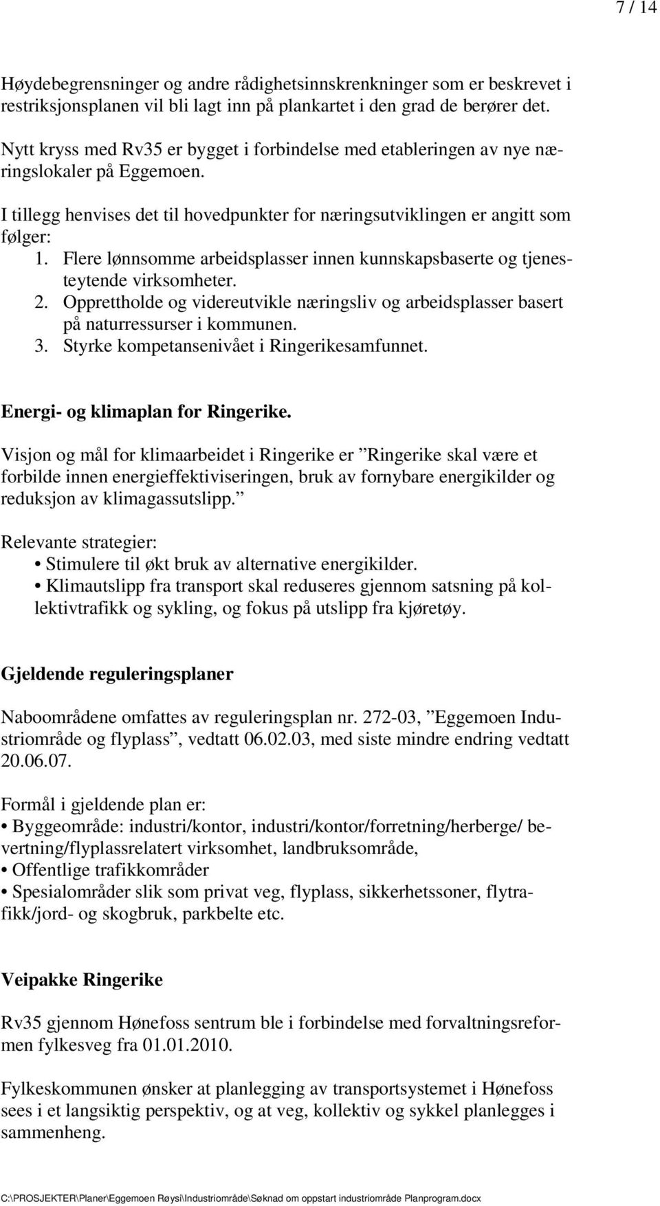 tjenesteytende virksomheter 2 Opprettholde og videreutvikle næringsliv og arbeidsplasser basert på naturressurser i kommunen 3 Styrke kompetansenivået i Ringerikesamfunnet Energi- og klimaplan for