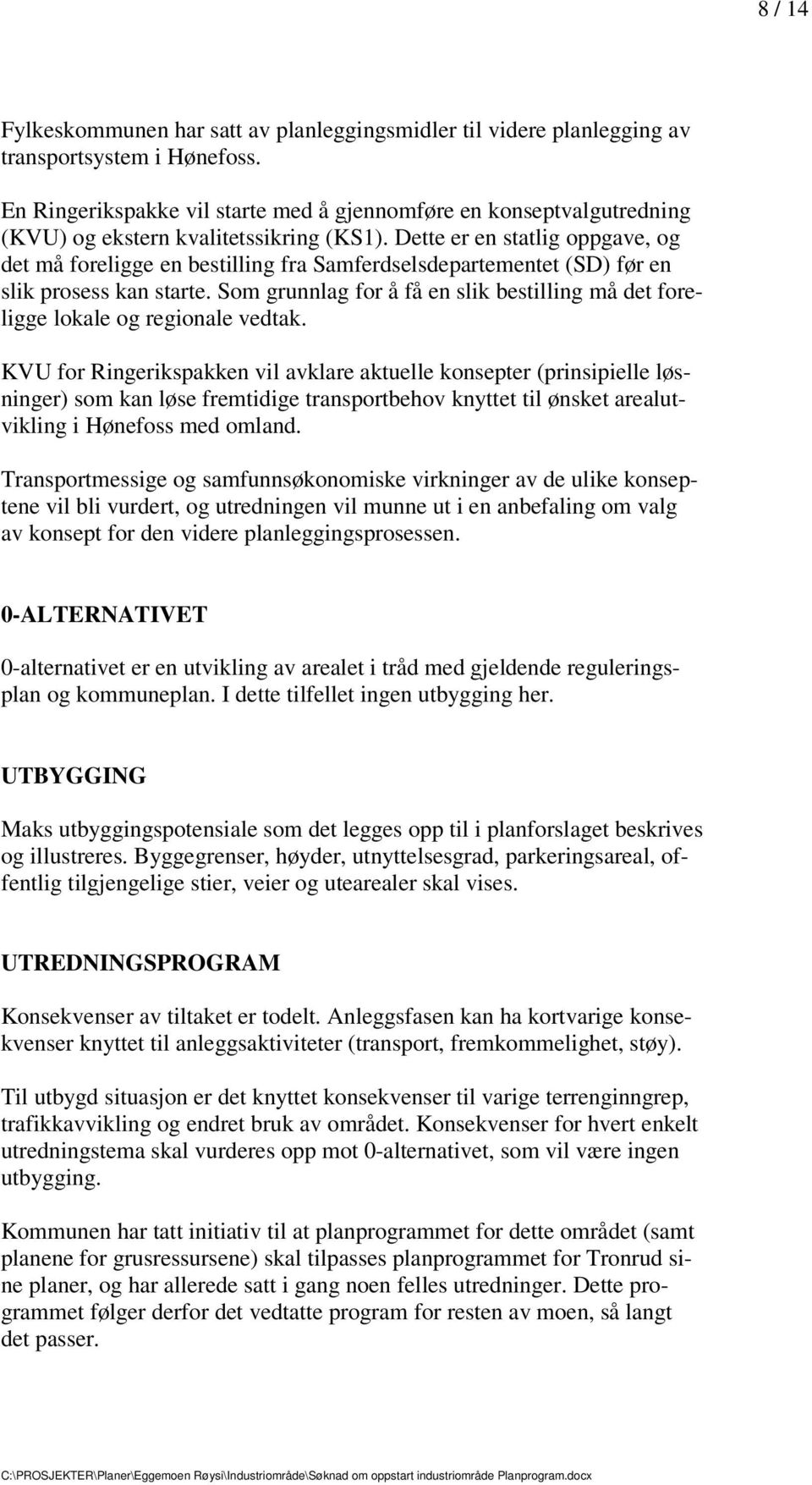 foreligge lokale og regionale vedtak KVU for Ringerikspakken vil avklare aktuelle konsepter (prinsipielle løsninger) som kan løse fremtidige transportbehov knyttet til ønsket arealutvikling i