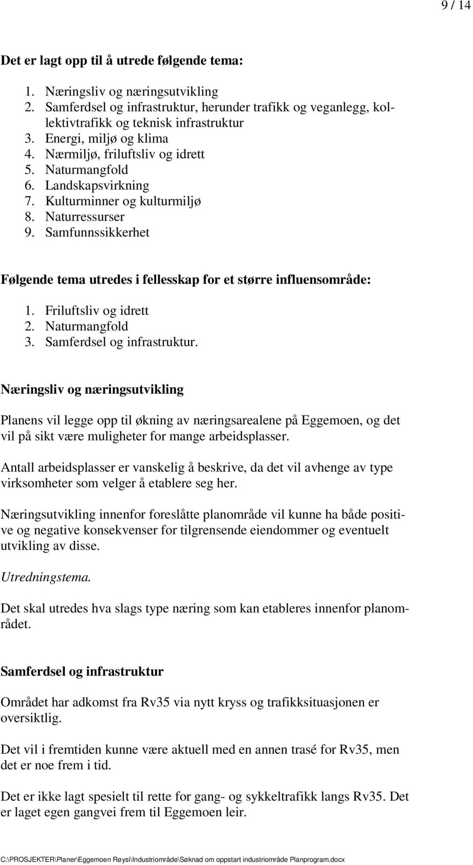 større influensområde: 1 Friluftsliv og idrett 2 Naturmangfold 3 Samferdsel og infrastruktur Næringsliv og næringsutvikling Planens vil legge opp til økning av næringsarealene på Eggemoen, og det vil