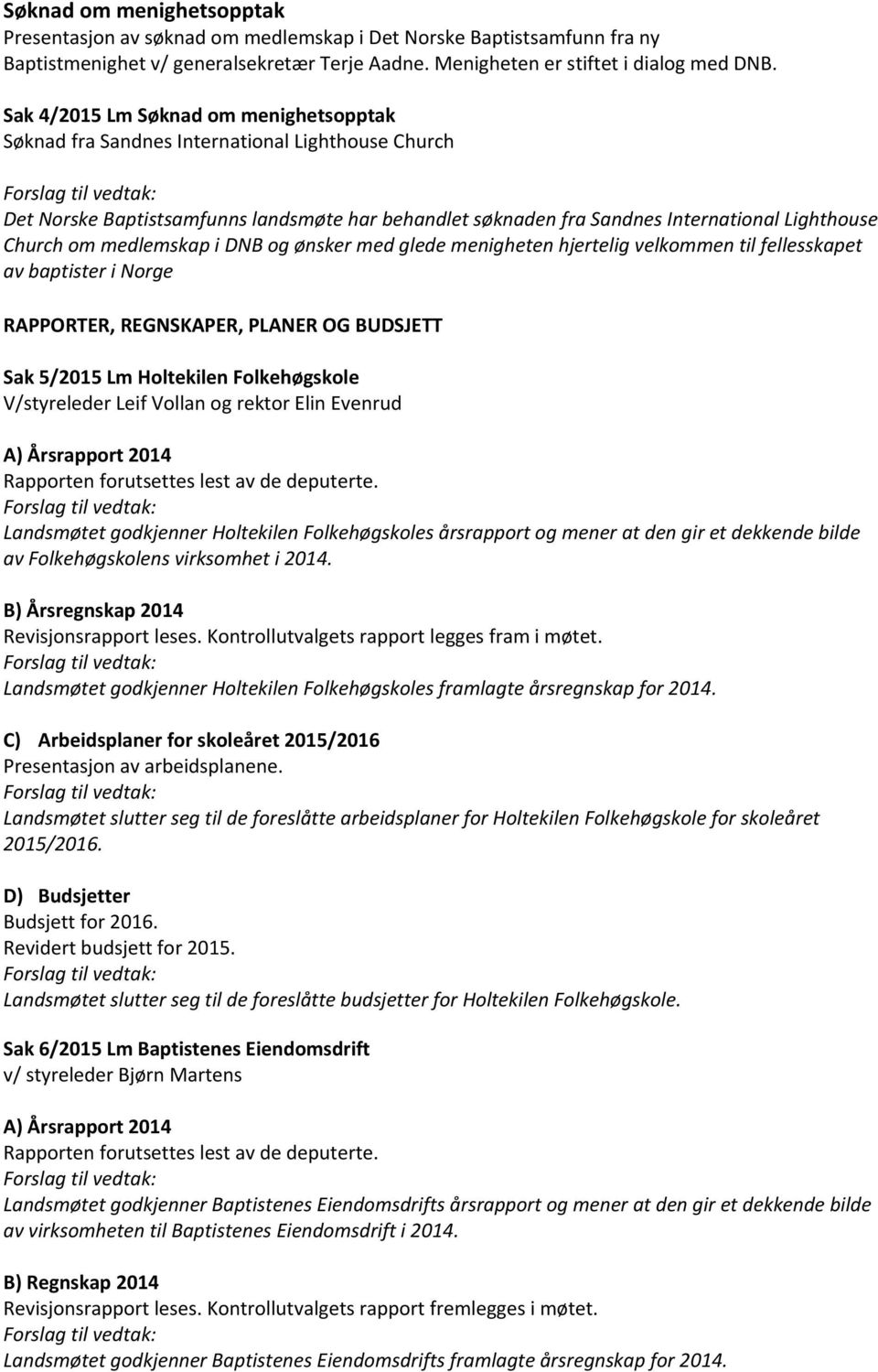 medlemskap i DNB og ønsker med glede menigheten hjertelig velkommen til fellesskapet av baptister i Norge RAPPORTER, REGNSKAPER, PLANER OG BUDSJETT Sak 5/2015 Lm Holtekilen Folkehøgskole V/styreleder