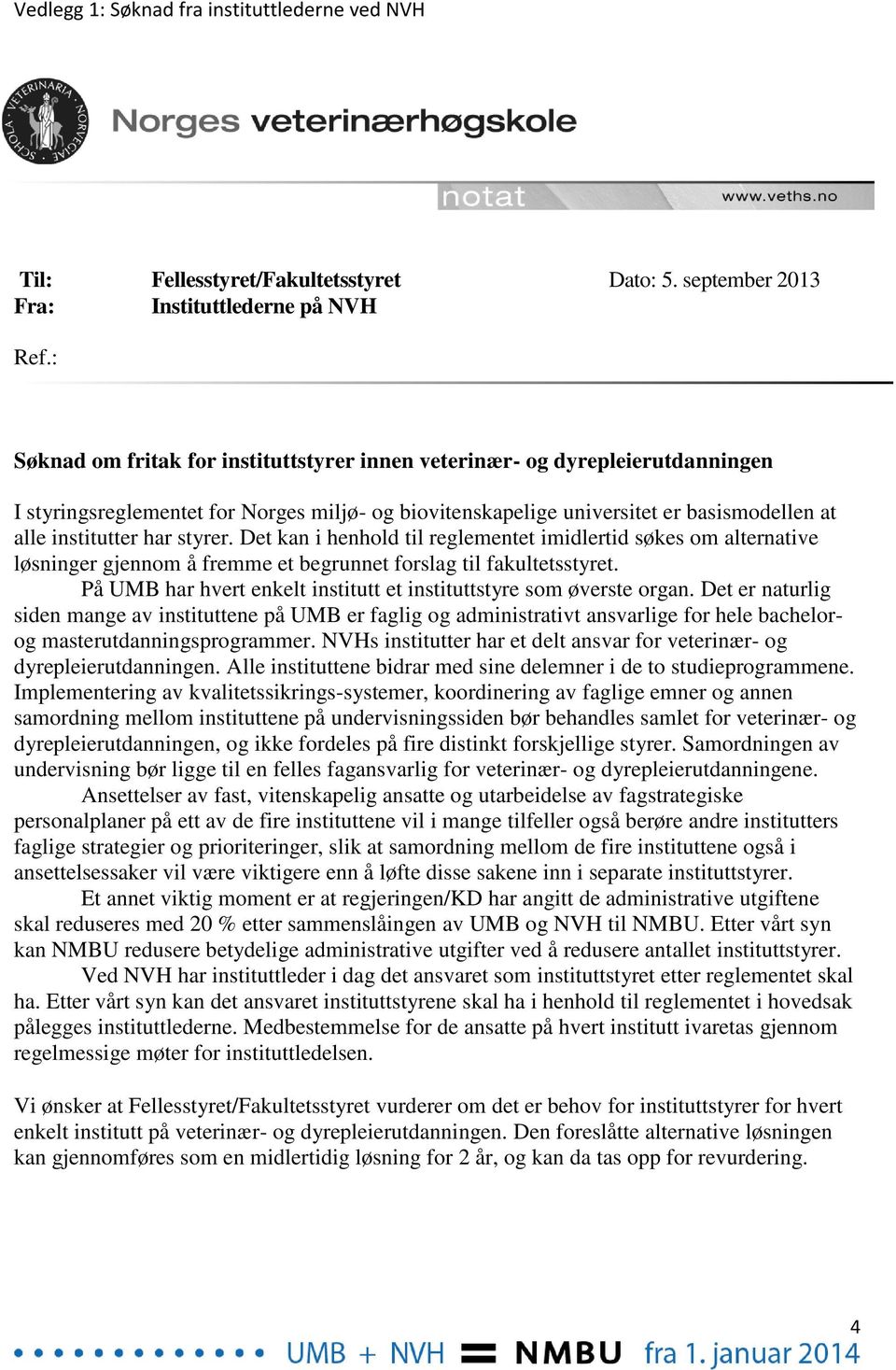 styrer. Det kan i henhold til reglementet imidlertid søkes om alternative løsninger gjennom å fremme et begrunnet forslag til fakultetsstyret.