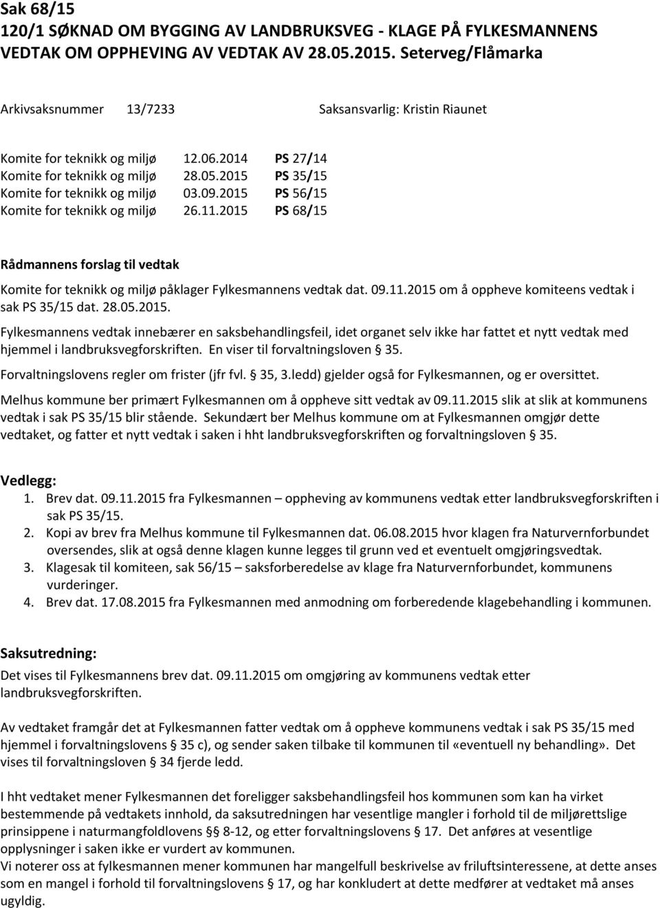 09.2015 PS 56/15 Komite for teknikk og miljø 26.11.2015 PS 68/15 Rådmannens forslag til vedtak Komite for teknikk og miljø påklager Fylkesmannens vedtak dat. 09.11.2015 om å oppheve komiteens vedtak i sak PS 35/15 dat.