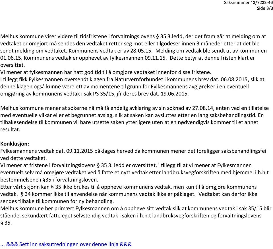 Kommunens vedtak er av 28.05.15. Melding om vedtak ble sendt ut av kommunen 01.06.15. Kommunens vedtak er opphevet av fylkesmannen 09.11.15. Dette betyr at denne fristen klart er oversittet.