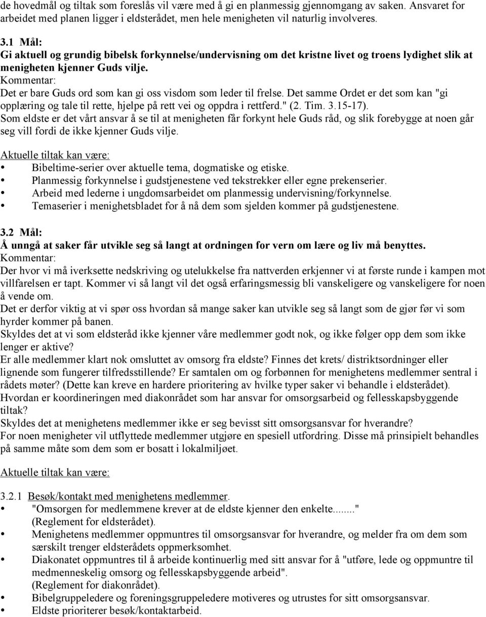 Kommentar: Det er bare Guds ord som kan gi oss visdom som leder til frelse. Det samme Ordet er det som kan "gi opplæring og tale til rette, hjelpe på rett vei og oppdra i rettferd." (2. Tim. 3.15-17).