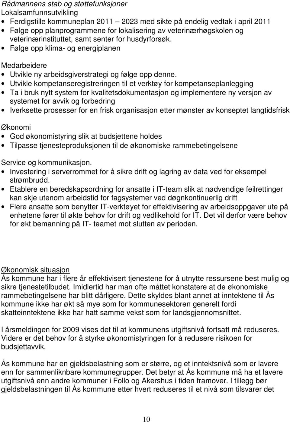 Utvikle kompetanseregistreringen til et verktøy for kompetanseplanlegging Ta i bruk nytt system for kvalitetsdokumentasjon og implementere ny versjon av systemet for avvik og forbedring Iverksette