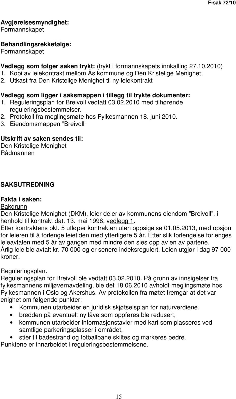 Reguleringsplan for Breivoll vedtatt 03.02.2010 med tilhørende reguleringsbestemmelser. 2. Protokoll fra meglingsmøte hos Fylkesmannen 18. juni 2010. 3.