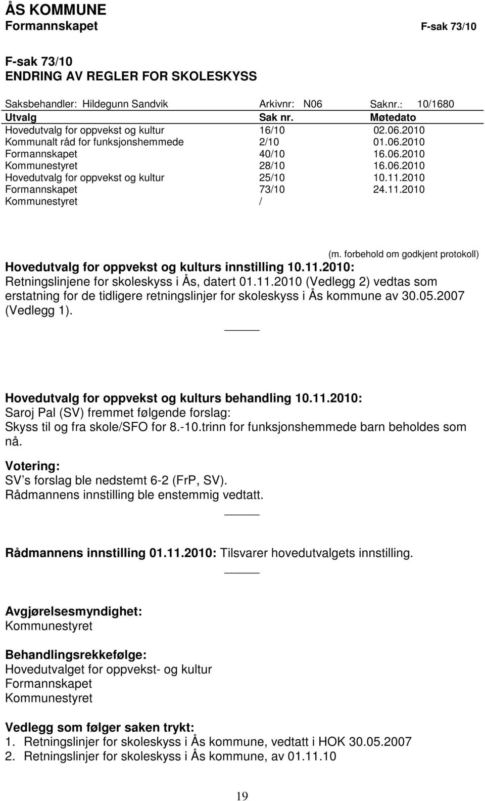 11.2010 Formannskapet 73/10 24.11.2010 Kommunestyret / (m. forbehold om godkjent protokoll) Hovedutvalg for oppvekst og kulturs innstilling 10.11.2010: Retningslinjene for skoleskyss i Ås, datert 01.