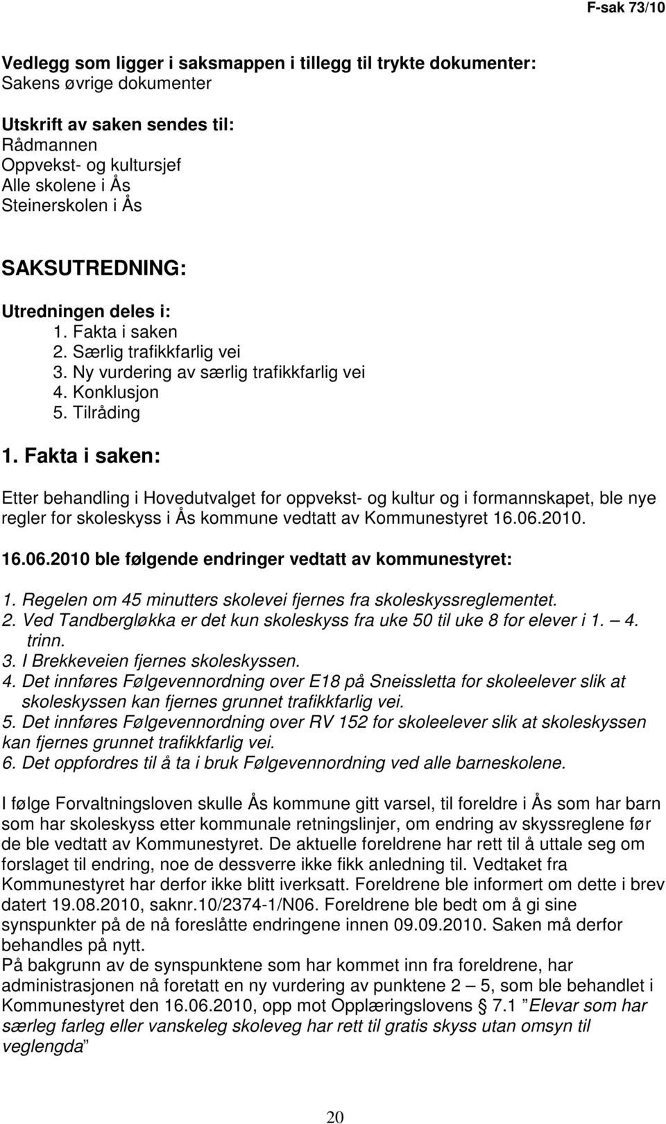 Fakta i saken: Etter behandling i Hovedutvalget for oppvekst- og kultur og i formannskapet, ble nye regler for skoleskyss i Ås kommune vedtatt av Kommunestyret 16.06.