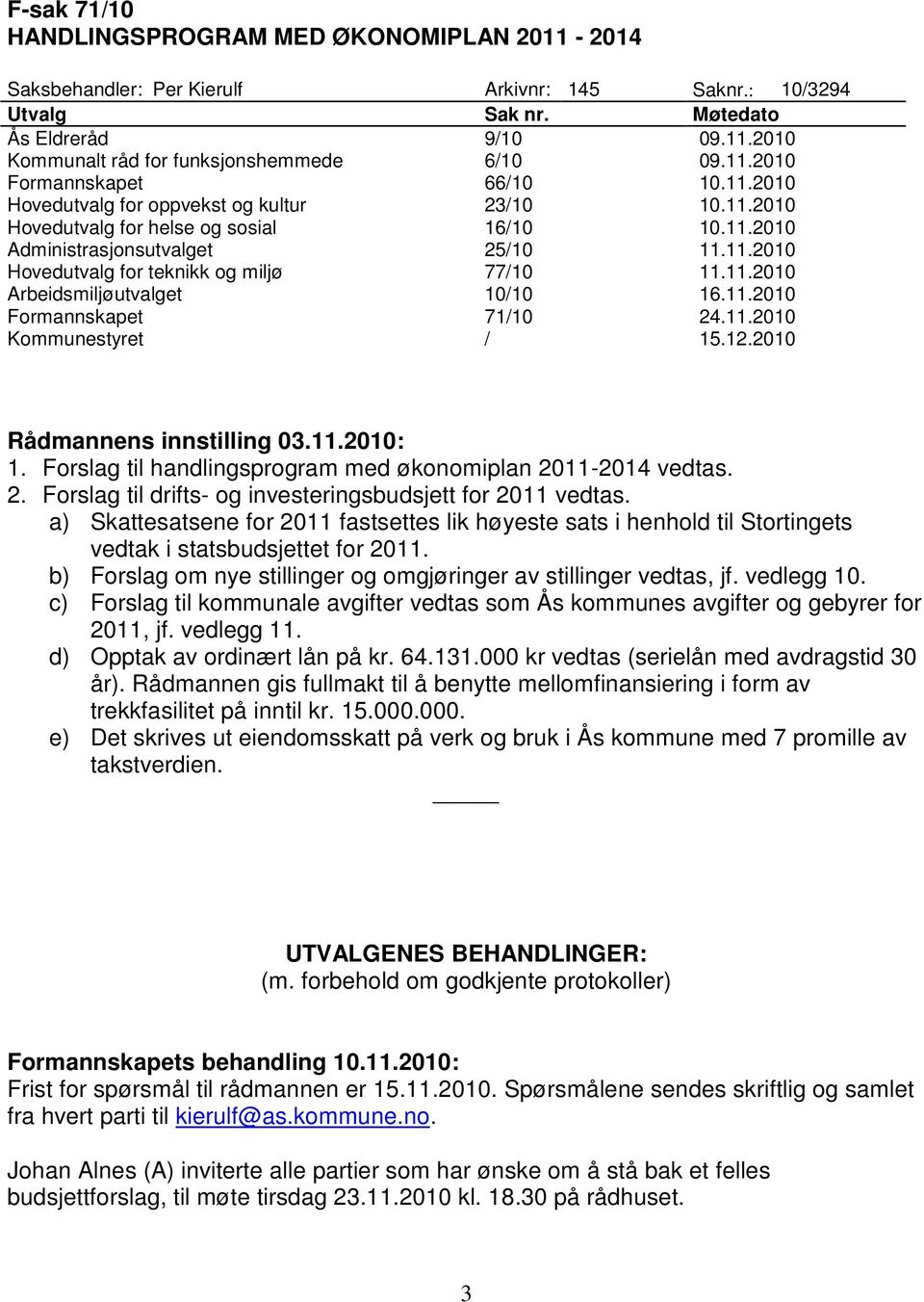 11.2010 Arbeidsmiljøutvalget 10/10 16.11.2010 Formannskapet 71/10 24.11.2010 Kommunestyret / 15.12.2010 Rådmannens innstilling 03.11.2010: 1.