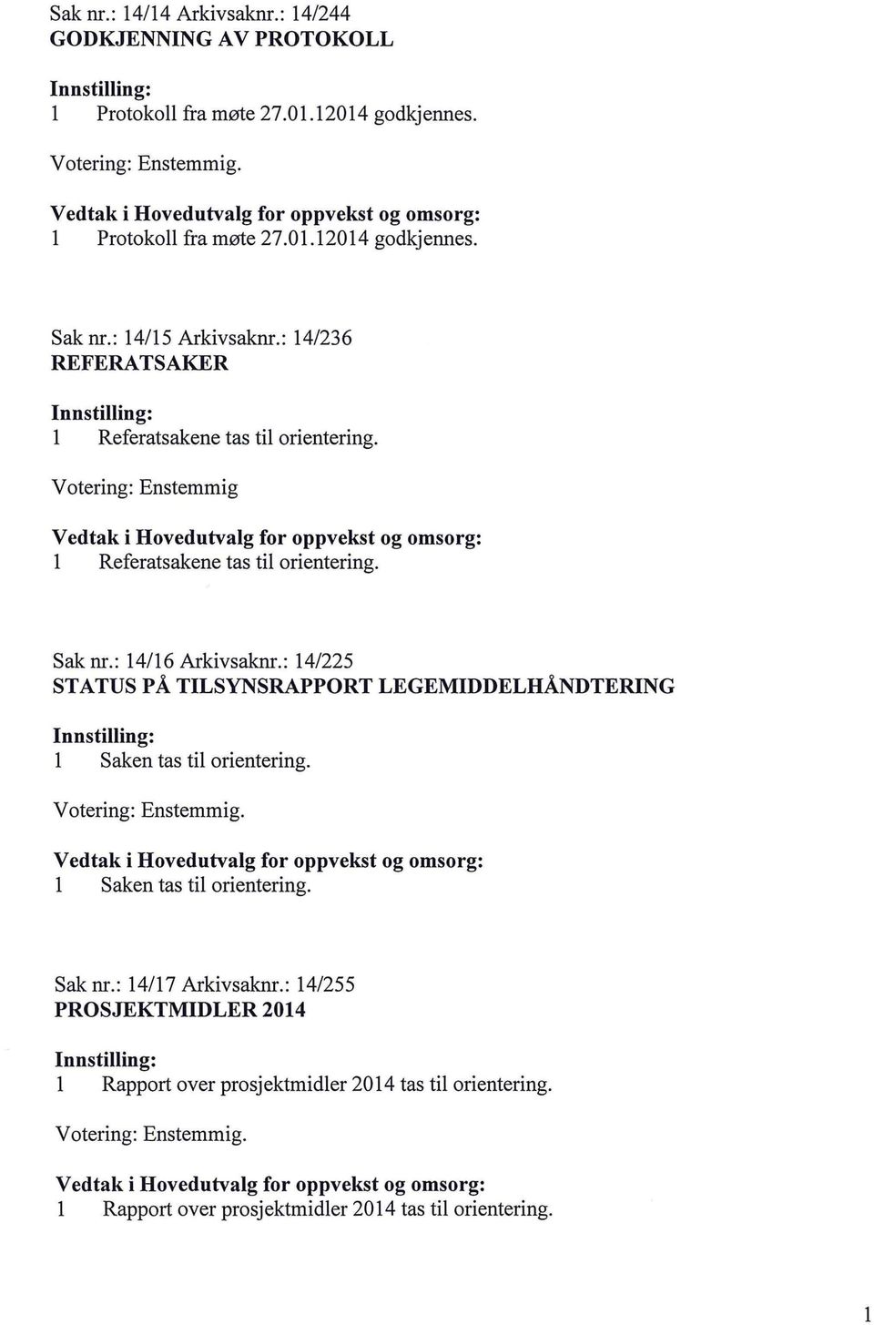 : 14/16 Arkivsaknr.: 14/225 STATUS PÅ TILSYNSRAPPORT LEGEMIDDELHÅNDTERING l Saken tas til orientering. l Saken tas til orientering. Sak nr.