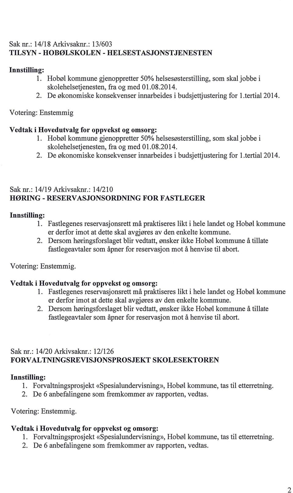 Hobøl kommune gjenoppretter 50% helsesøsterstilling, som skal jobbe i skolehelsetjenesten, fra og med 01.08.2014. 2. De økonomiske konsekvenser innarbeides i budsjettjustering for l.tertial2014.