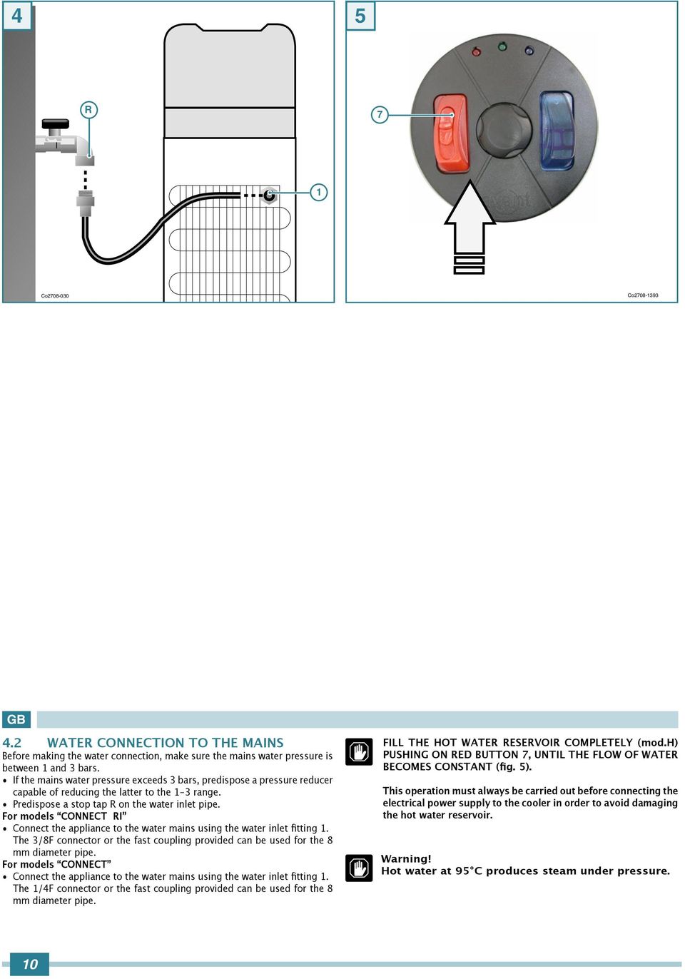 For models CONNECT RI Connect the appliance to the water mains using the water inlet fitting 1. The 3/8F connector or the fast coupling provided can be used for the 8 mm diameter pipe.