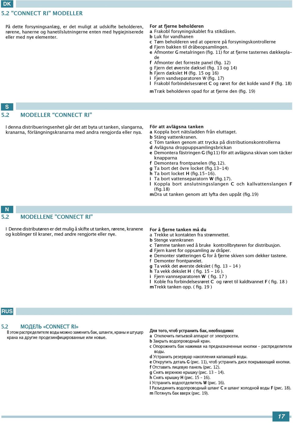 e Afmonter G metalringen (fig. 11) for at fjerne tasternes dækkeplade f Afmonter det forreste panel (fig. 12) g Fjern det øverste dæksel (fig. 13 og 14) h Fjern dækslet H (fig.