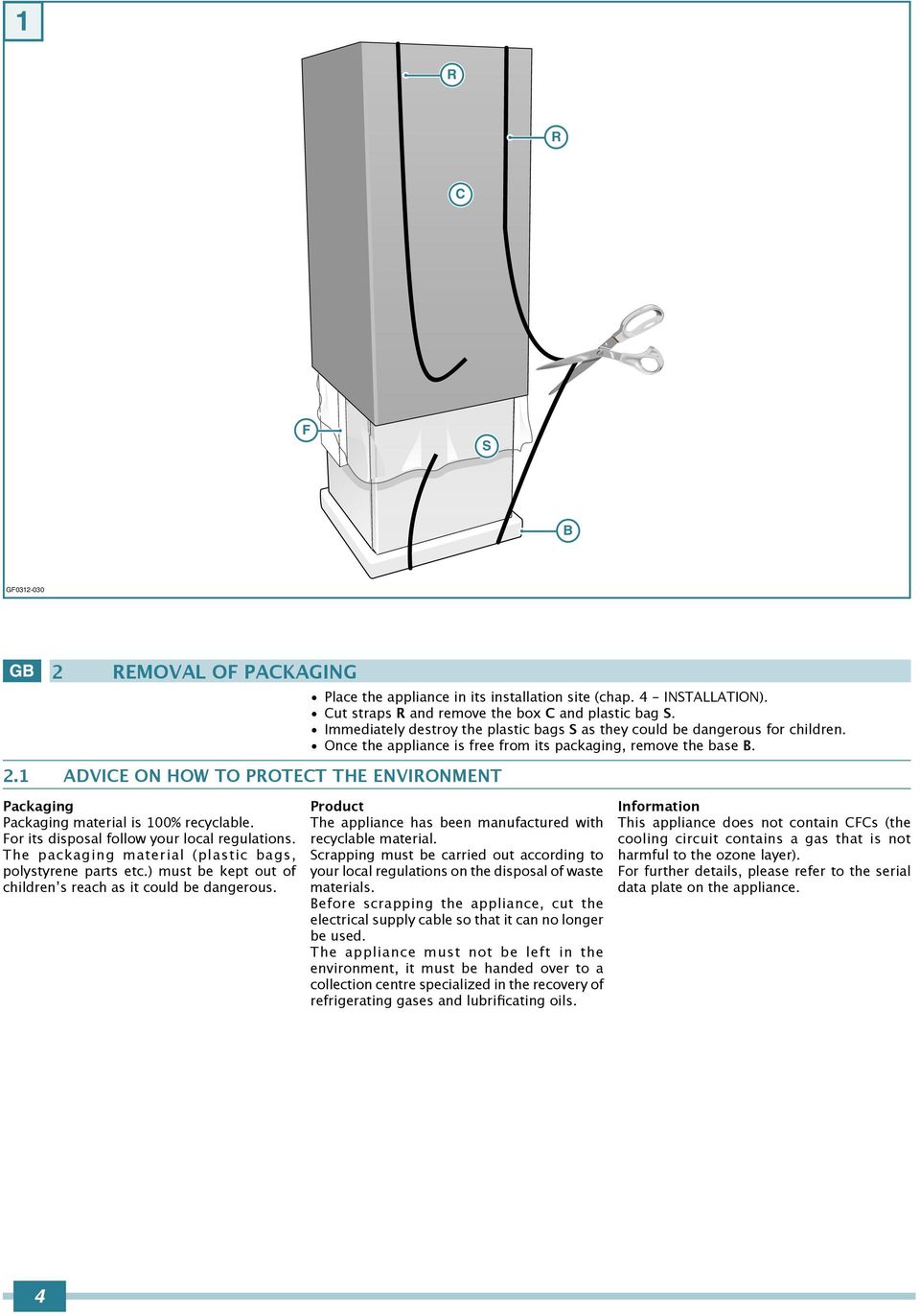 1 ADVICE ON HOW TO PROTECT THE ENVIRONMENT Packaging Packaging material is 100% recyclable. For its disposal follow your local regulations. The packaging material (plastic bags, polystyrene parts etc.