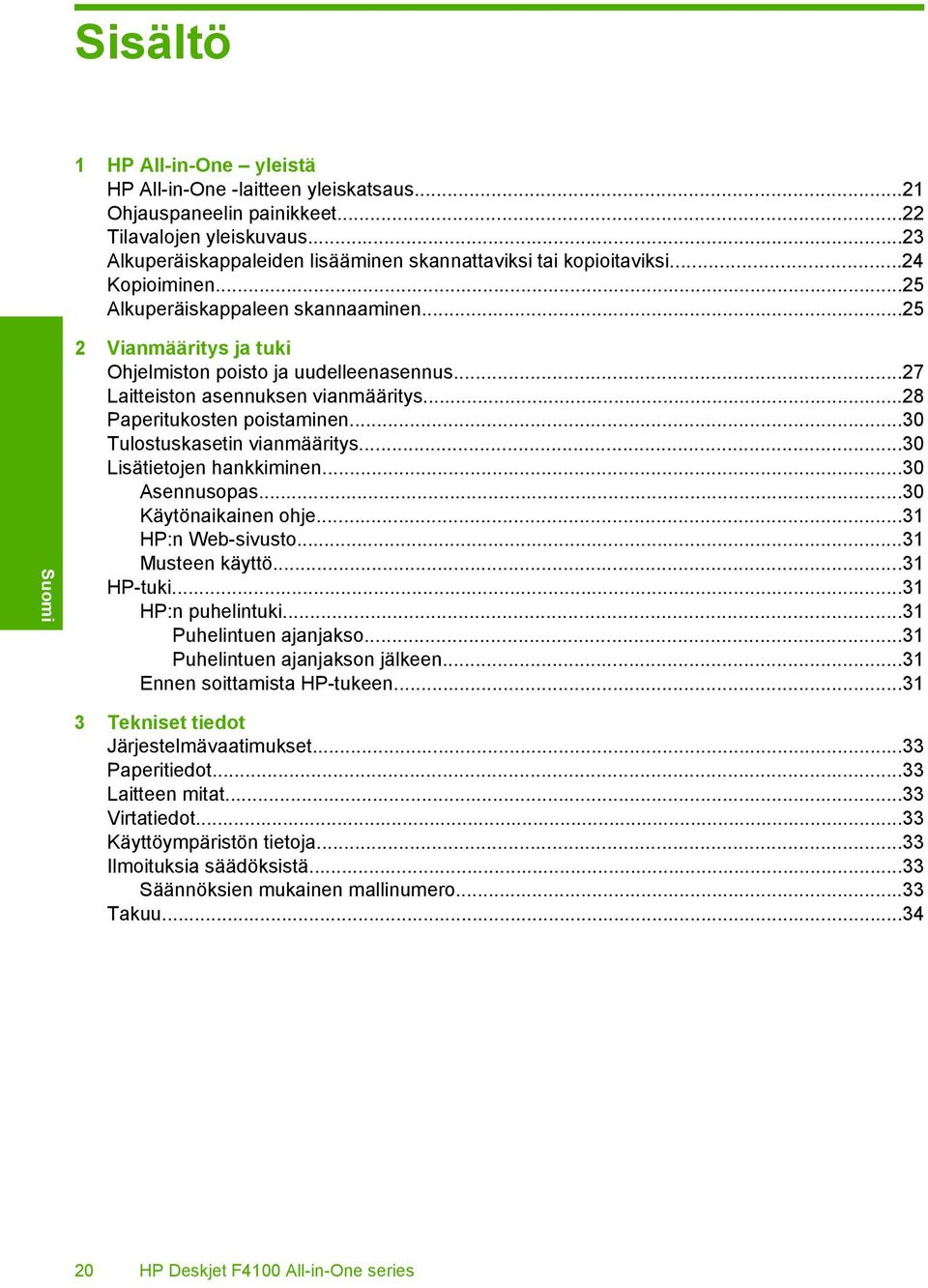 ..27 Laitteiston asennuksen vianmääritys...28 Paperitukosten poistaminen...30 Tulostuskasetin vianmääritys...30 Lisätietojen hankkiminen...30 Asennusopas...30 Käytönaikainen ohje...31 HP:n Web-sivusto.