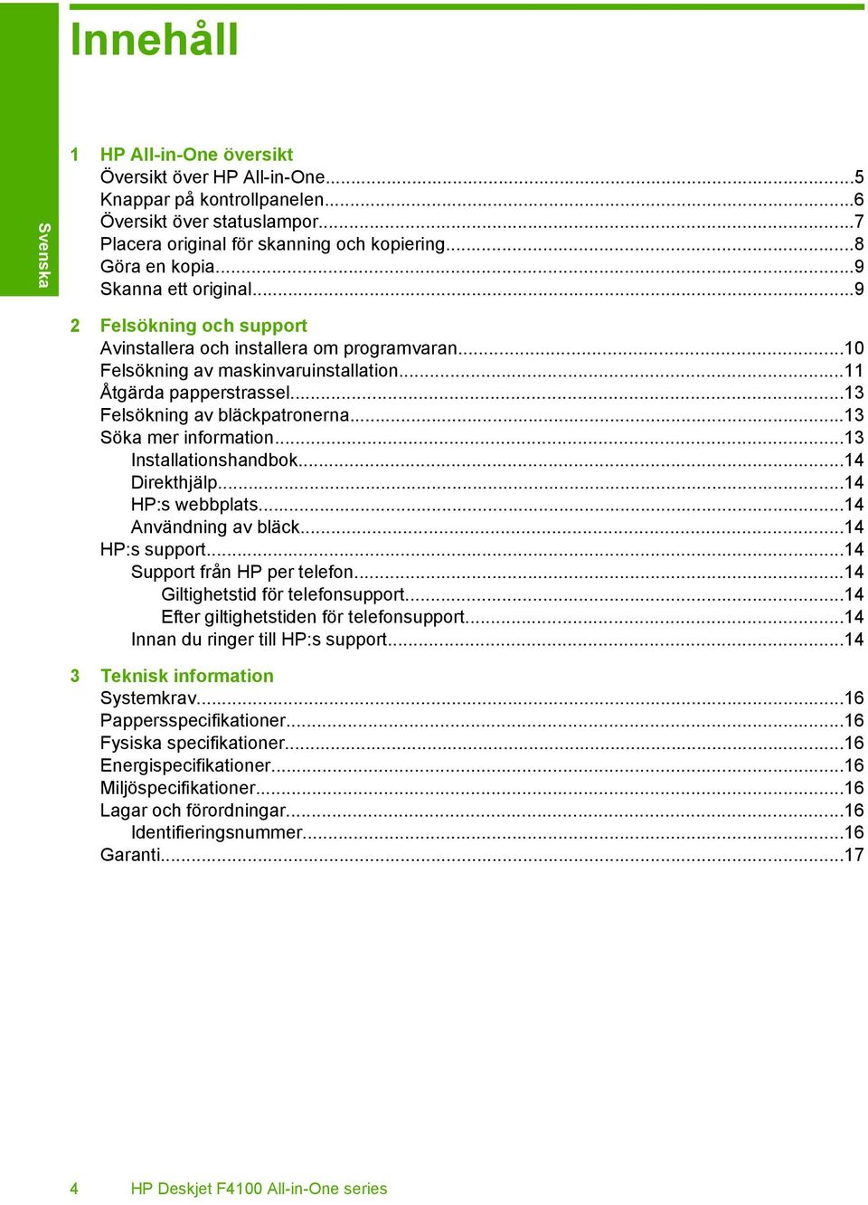 ..13 Söka mer information...13 Installationshandbok...14 Direkthjälp...14 HP:s webbplats...14 Användning av bläck...14 HP:s support...14 Support från HP per telefon.