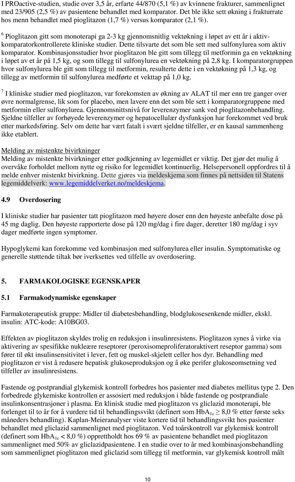 6 Pioglitazon gitt som monoterapi ga 2-3 kg gjennomsnitlig vektøkning i løpet av ett år i aktivkomparatorkontrollerete kliniske studier.