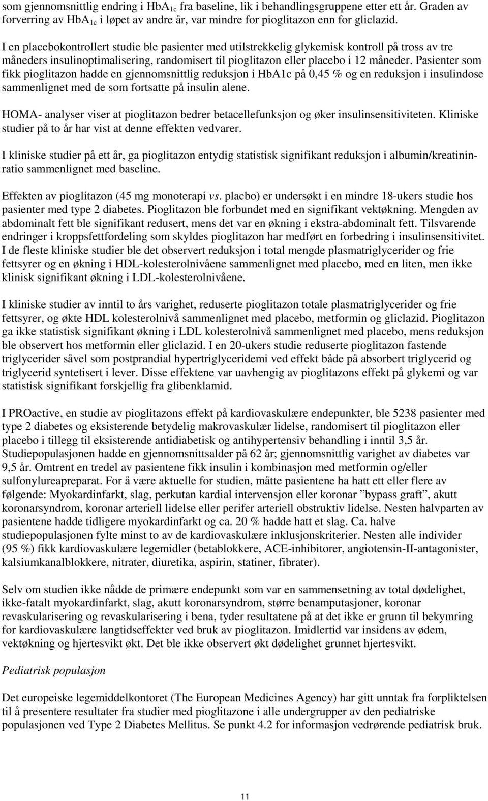 Pasienter som fikk pioglitazon hadde en gjennomsnittlig reduksjon i HbA1c på 0,45 % og en reduksjon i insulindose sammenlignet med de som fortsatte på insulin alene.