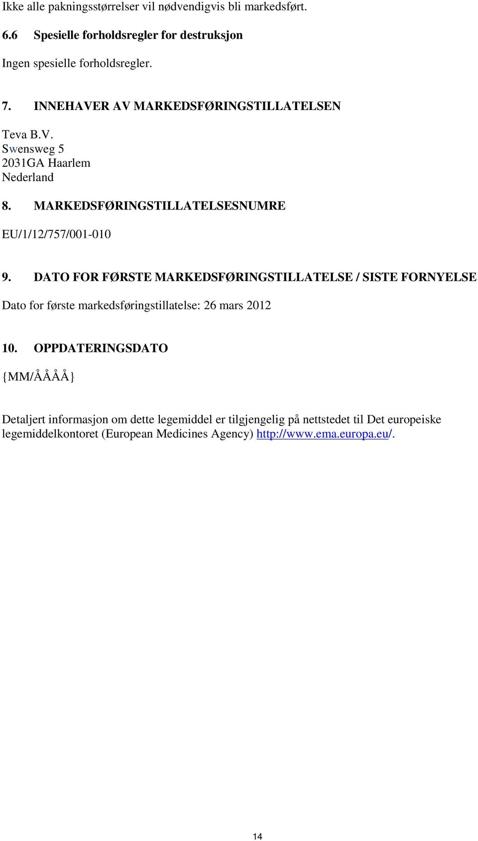 DATO FOR FØRSTE MARKEDSFØRINGSTILLATELSE / SISTE FORNYELSE Dato for første markedsføringstillatelse: 26 mars 2012 10.