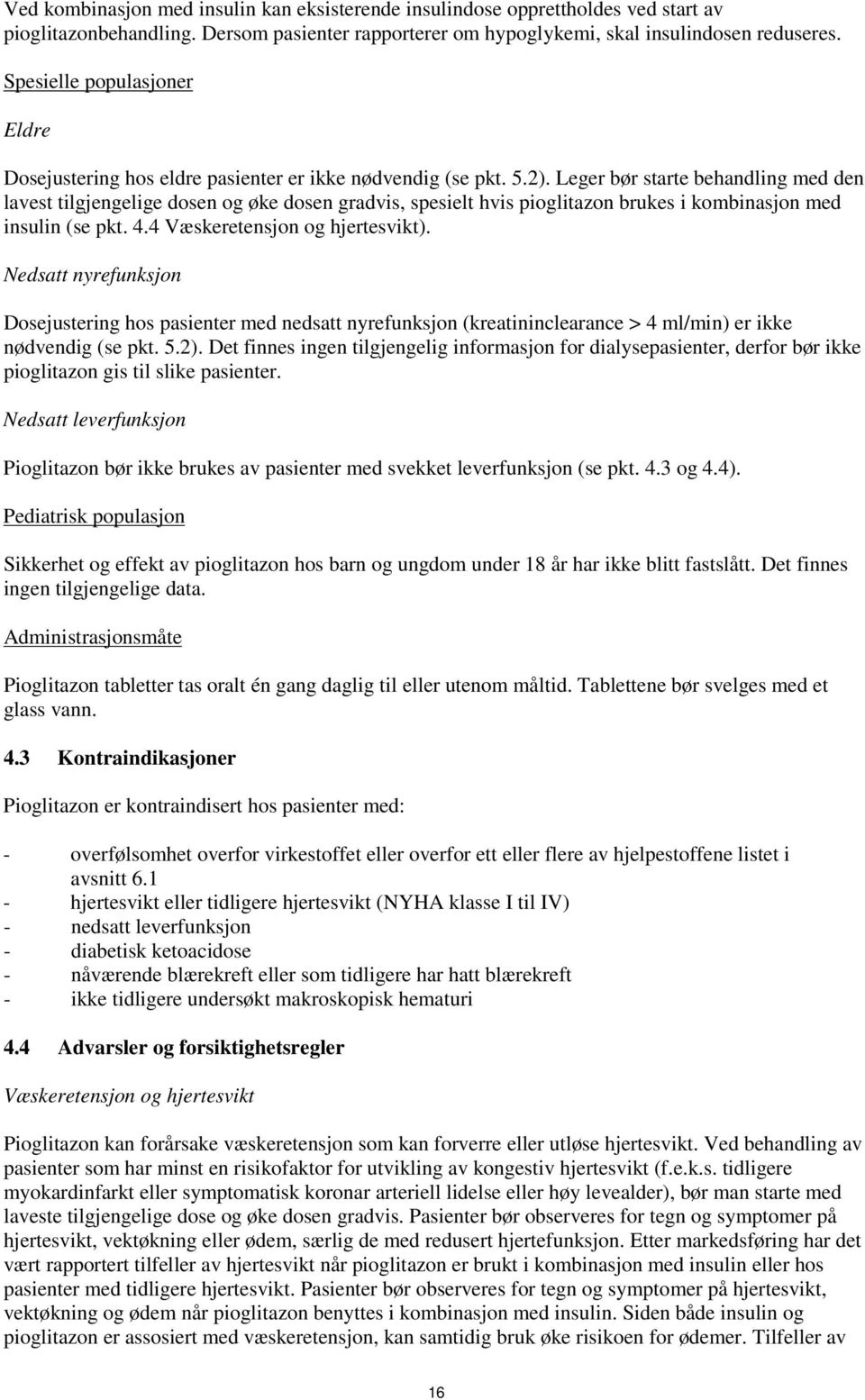 Leger bør starte behandling med den lavest tilgjengelige dosen og øke dosen gradvis, spesielt hvis pioglitazon brukes i kombinasjon med insulin (se pkt. 4.4 Væskeretensjon og hjertesvikt).