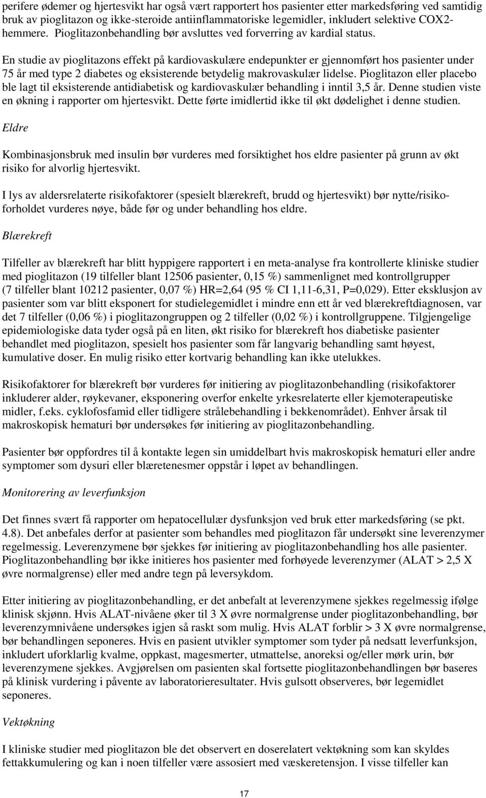 En studie av pioglitazons effekt på kardiovaskulære endepunkter er gjennomført hos pasienter under 75 år med type 2 diabetes og eksisterende betydelig makrovaskulær lidelse.