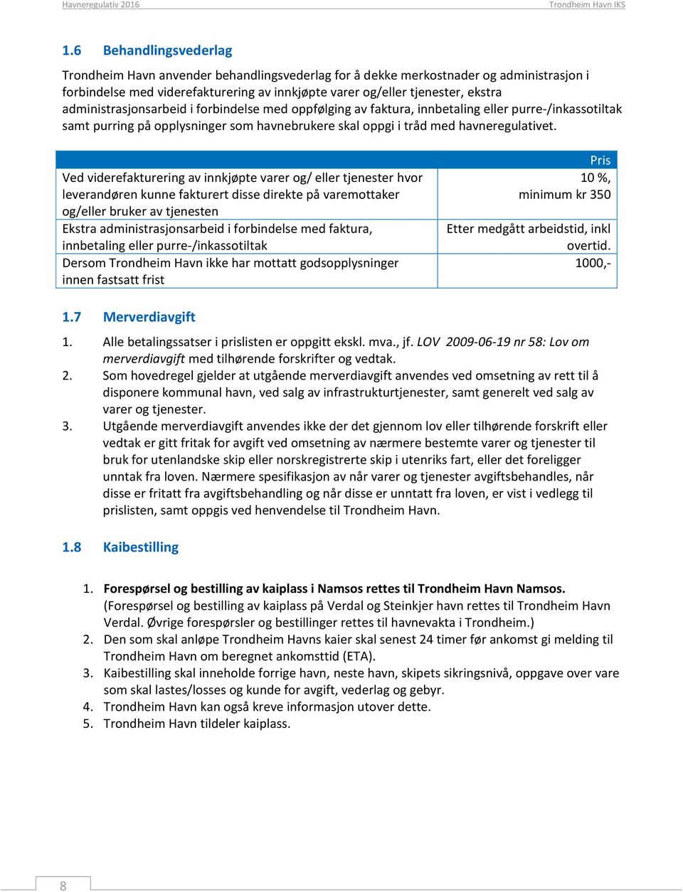 administrasjonsarbeid i forbindelse med oppfølging av faktura, innbetaling eller purre-/inkassotiltak samt purring på opplysninger som havnebrukere skal oppgi i tråd med havneregulativet.