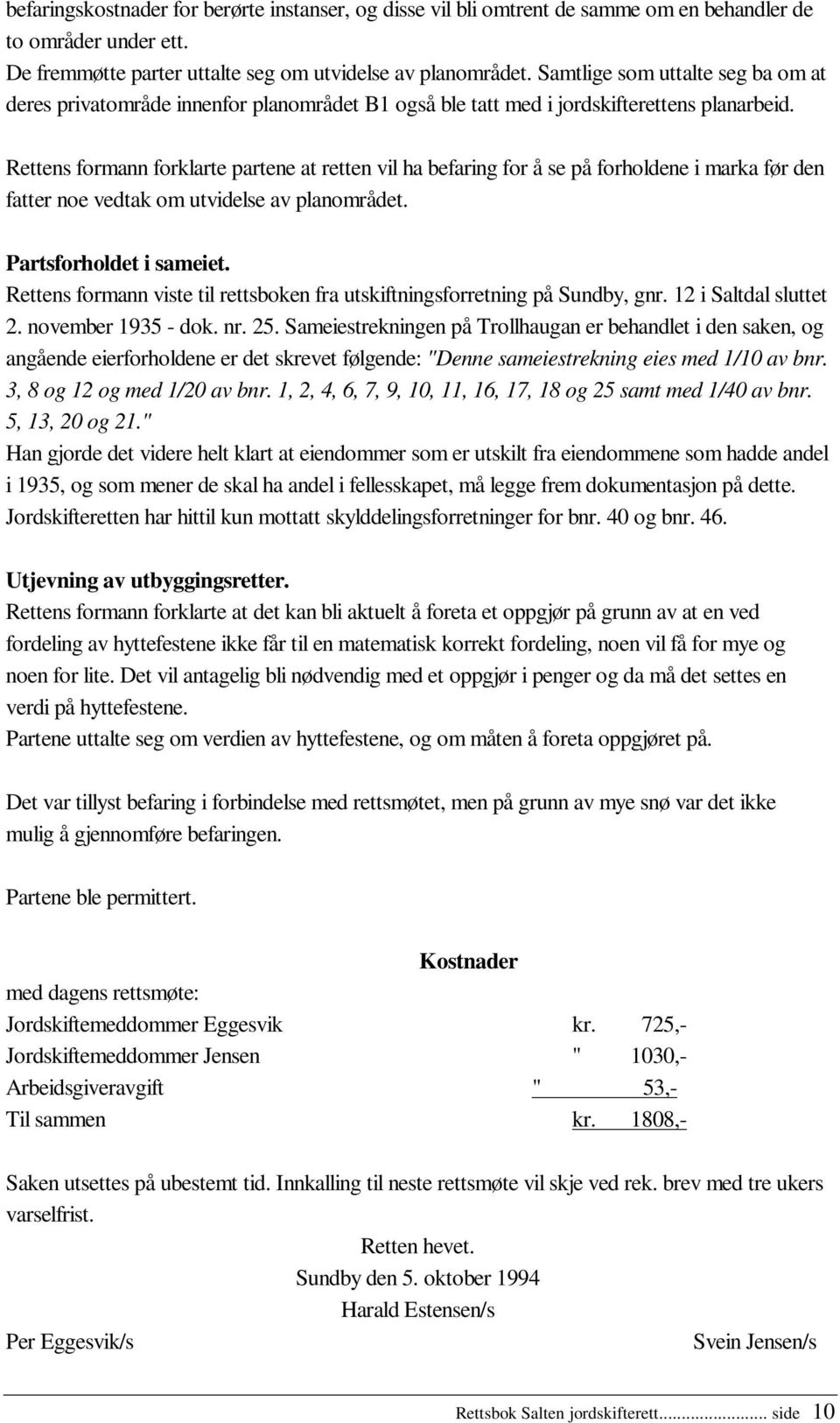 Rettens formann forklarte partene at retten vil ha befaring for å se på forholdene i marka før den fatter noe vedtak om utvidelse av planområdet. Partsforholdet i sameiet.