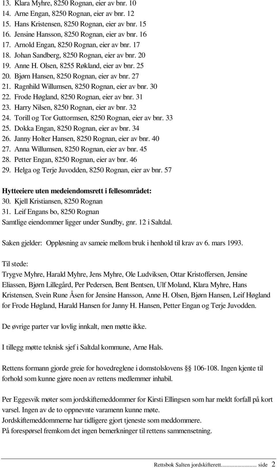 Ragnhild Willumsen, 8250 Rognan, eier av bnr. 30 22. Frode Høgland, 8250 Rognan, eier av bnr. 31 23. Harry Nilsen, 8250 Rognan, eier av bnr. 32 24. Torill og Tor Guttormsen, 8250 Rognan, eier av bnr.