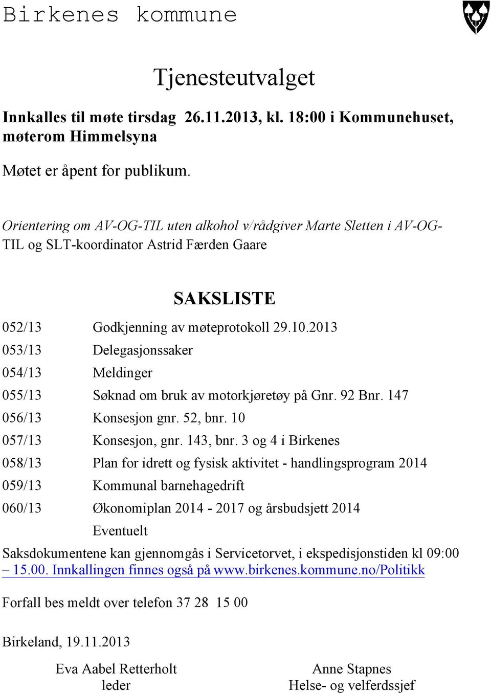 2013 053/13 Delegasjonssaker 054/13 Meldinger 055/13 Søknad om bruk av motorkjøretøy på Gnr. 92 Bnr. 147 056/13 Konsesjon gnr. 52, bnr. 10 057/13 Konsesjon, gnr. 143, bnr.