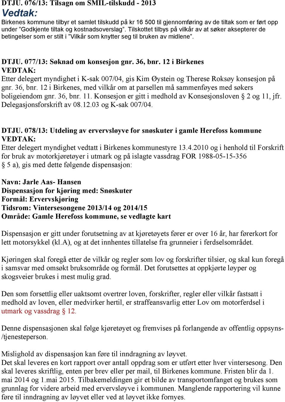 12 i Birkenes VEDTAK: Etter delegert myndighet i K-sak 007/04, gis Kim Øystein og Therese Roksøy konsesjon på gnr. 36, bnr.