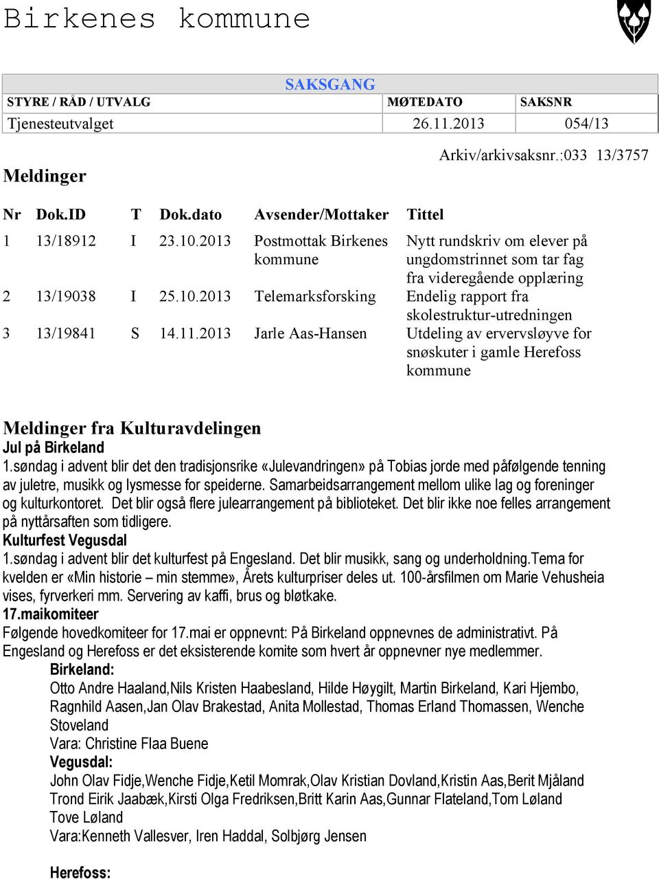 2013 Jarle Aas-Hansen Nytt rundskriv om elever på ungdomstrinnet som tar fag fra videregående opplæring Endelig rapport fra skolestruktur-utredningen Utdeling av ervervsløyve for snøskuter i gamle