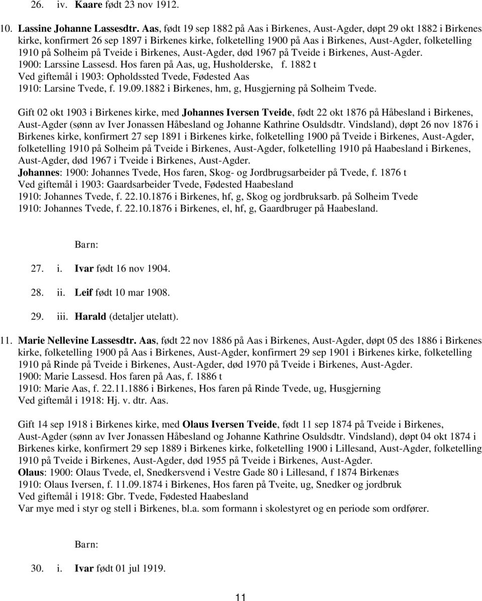 Solheim på Tveide i Birkenes, Aust-Agder, død 1967 på Tveide i Birkenes, Aust-Agder. 1900: Larssine Lassesd. Hos faren på Aas, ug, Husholderske, f.