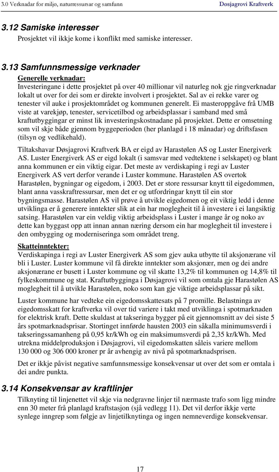 13 Samfunnsmessige verknader Generelle verknadar: Investeringane i dette prosjektet på over 40 millionar vil naturleg nok gje ringverknadar lokalt ut over for dei som er direkte involvert i