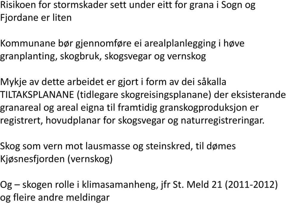 eksisterande granareal og areal eigna til framtidig granskogproduksjon er registrert, hovudplanar for skogsvegar og naturregistreringar.