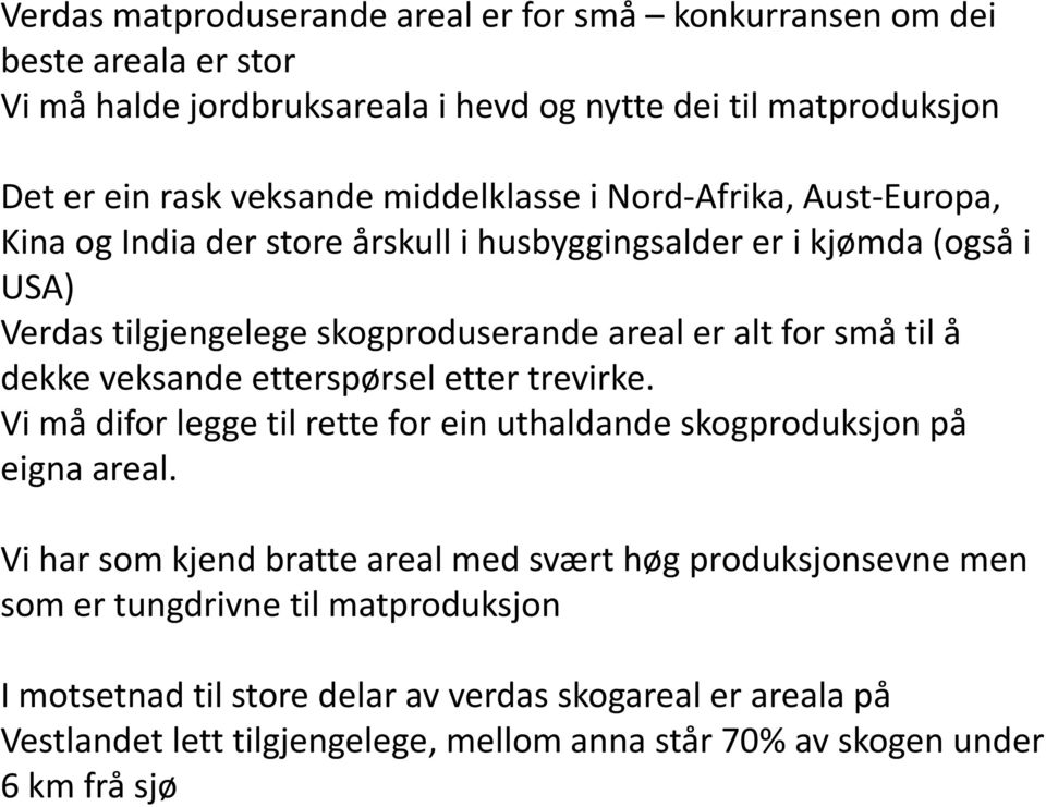 å dekke veksande etterspørsel etter trevirke. Vi må difor legge til rette for ein uthaldande skogproduksjon på eigna areal.