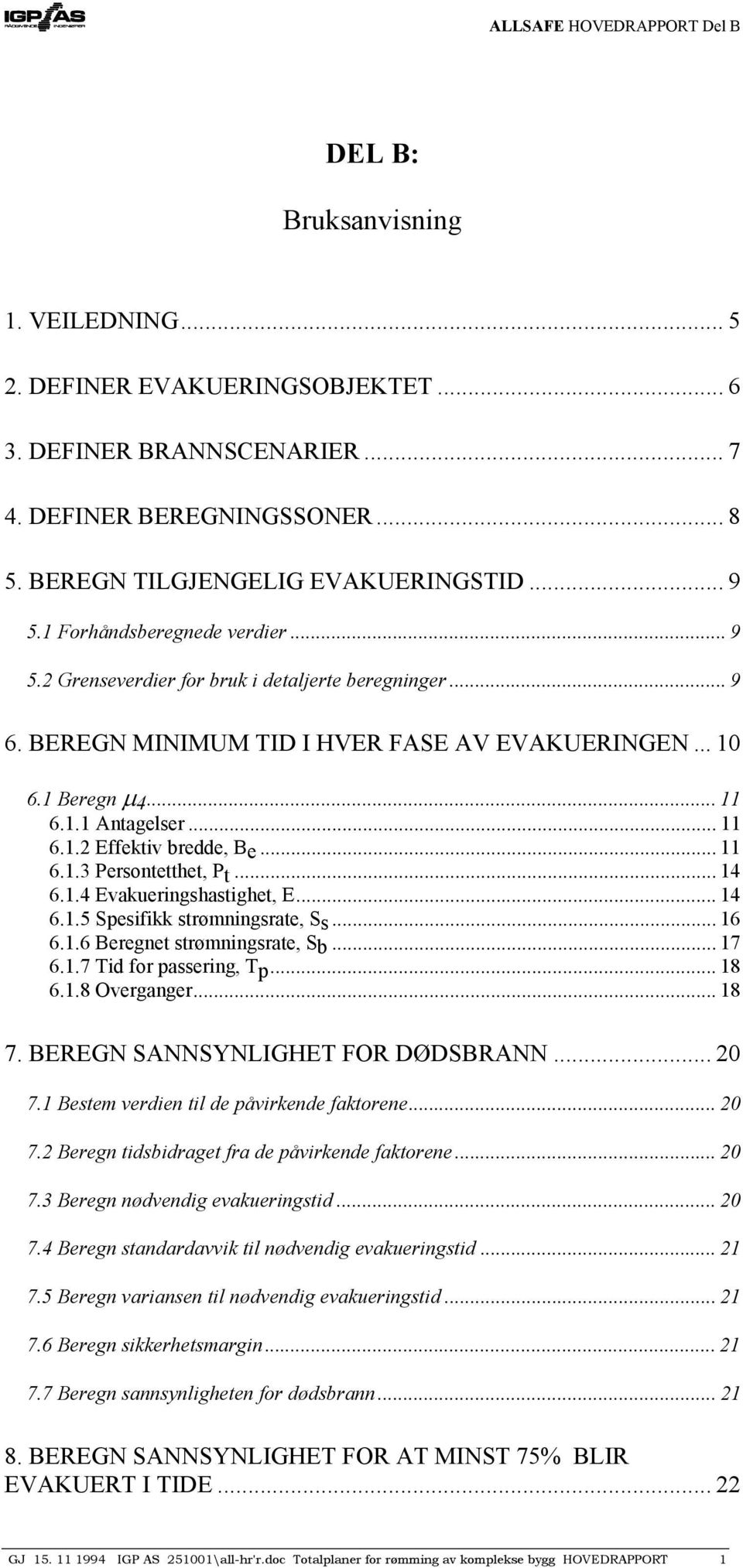 .. 11 6.1.3 Persontetthet, Pt... 14 6.1.4 Evakueringshastighet, E... 14 6.1.5 Spesifikk strømningsrate, Ss... 16 6.1.6 Beregnet strømningsrate, Sb... 17 6.1.7 Tid for passering, Tp... 18 6.1.8 Overganger.