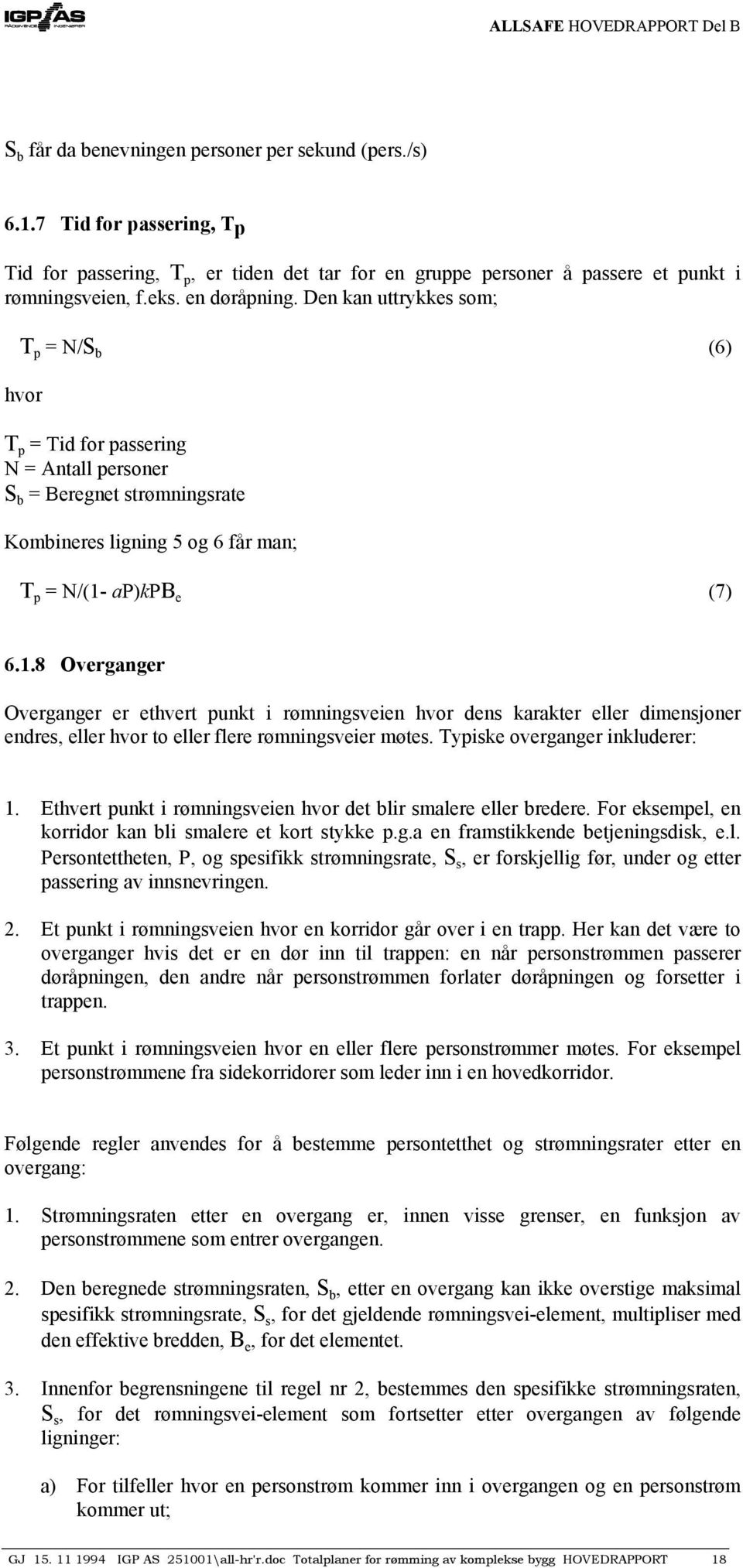 ap)kpb e (7) 6.1.8 Overganger Overganger er ethvert punkt i rømningsveien hvor dens karakter eller dimensjoner endres, eller hvor to eller flere rømningsveier møtes. Typiske overganger inkluderer: 1.