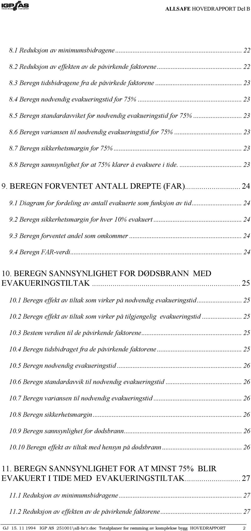 .. 23 8.8 Beregn sannsynlighet for at 75% klarer å evakuere i tide.... 23 9. BEREGN FORVENTET ANTALL DREPTE (FAR)... 24 9.1 Diagram for fordeling av antall evakuerte som funksjon av tid... 24 9.2 Beregn sikkerhetsmargin for hver 10% evakuert.