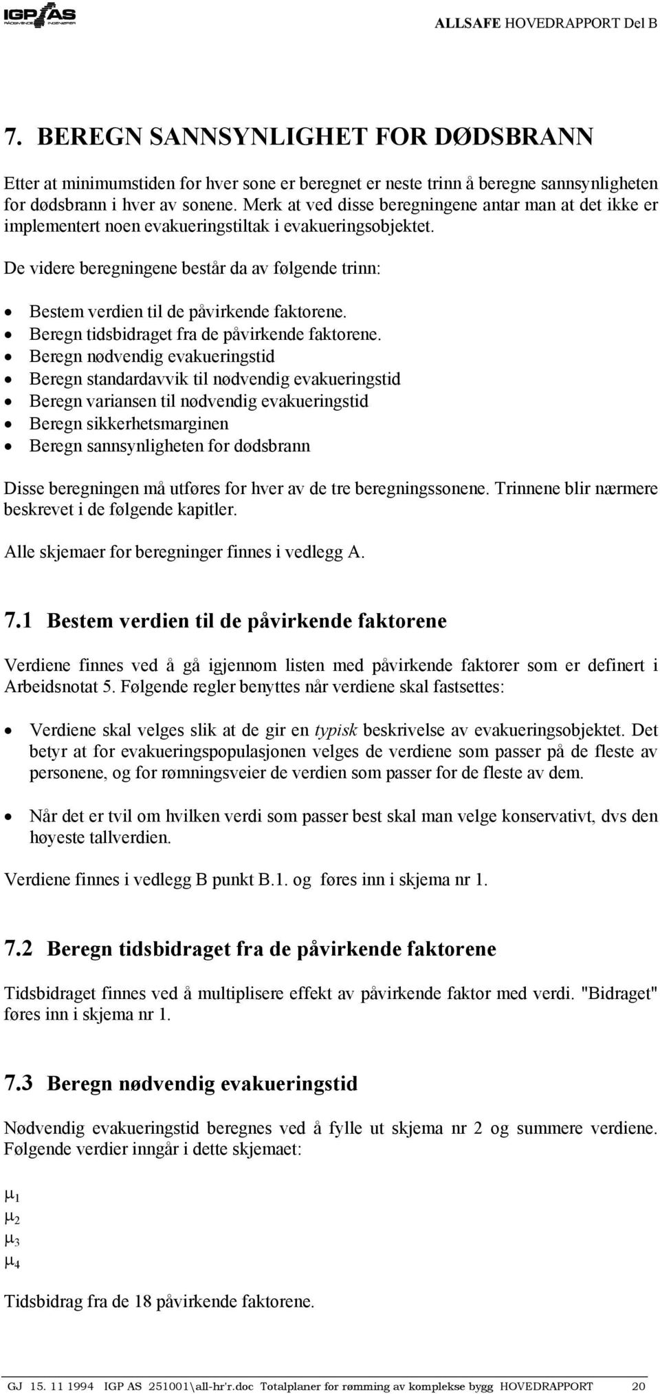 De videre beregningene består da av følgende trinn: Bestem verdien til de påvirkende faktorene. Beregn tidsbidraget fra de påvirkende faktorene.