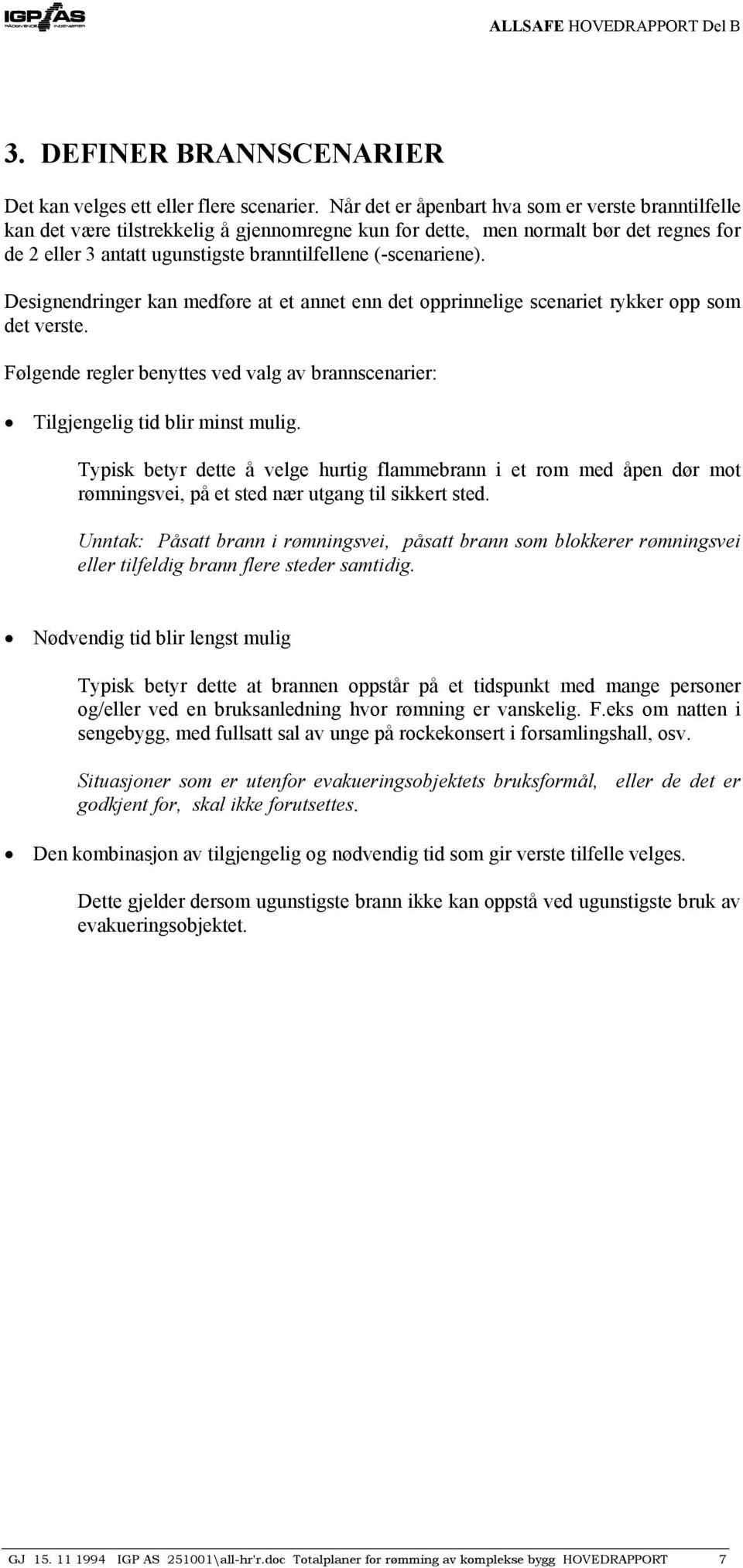 (-scenariene). Designendringer kan medføre at et annet enn det opprinnelige scenariet rykker opp som det verste. Følgende regler benyttes ved valg av brannscenarier: Tilgjengelig tid blir minst mulig.