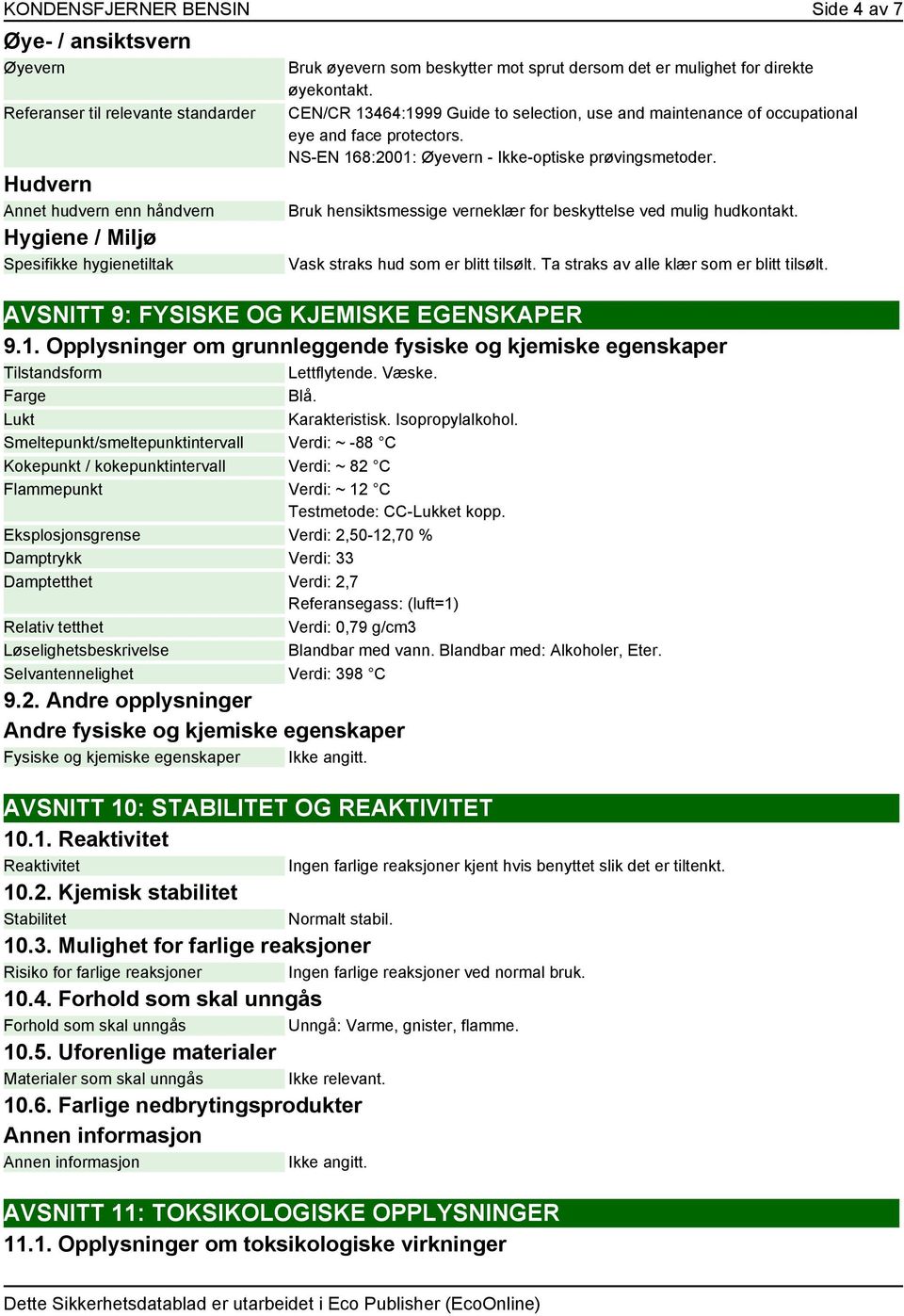 NS-EN 168:2001: Øyevern - Ikke-optiske prøvingsmetoder. Bruk hensiktsmessige verneklær for beskyttelse ved mulig hudkontakt. Vask straks hud som er blitt tilsølt.